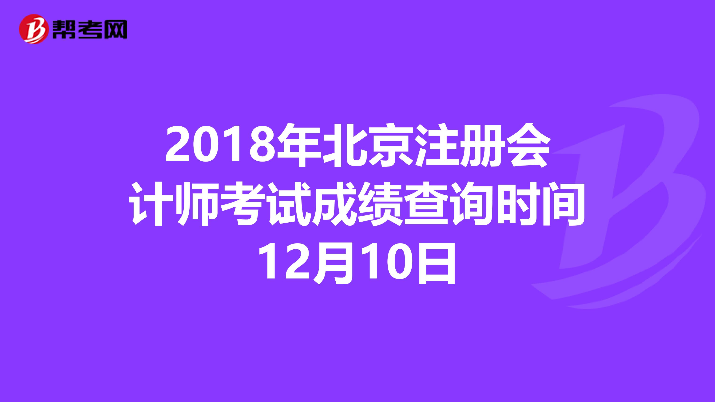 2018年北京注册会计师考试成绩查询时间12月10日