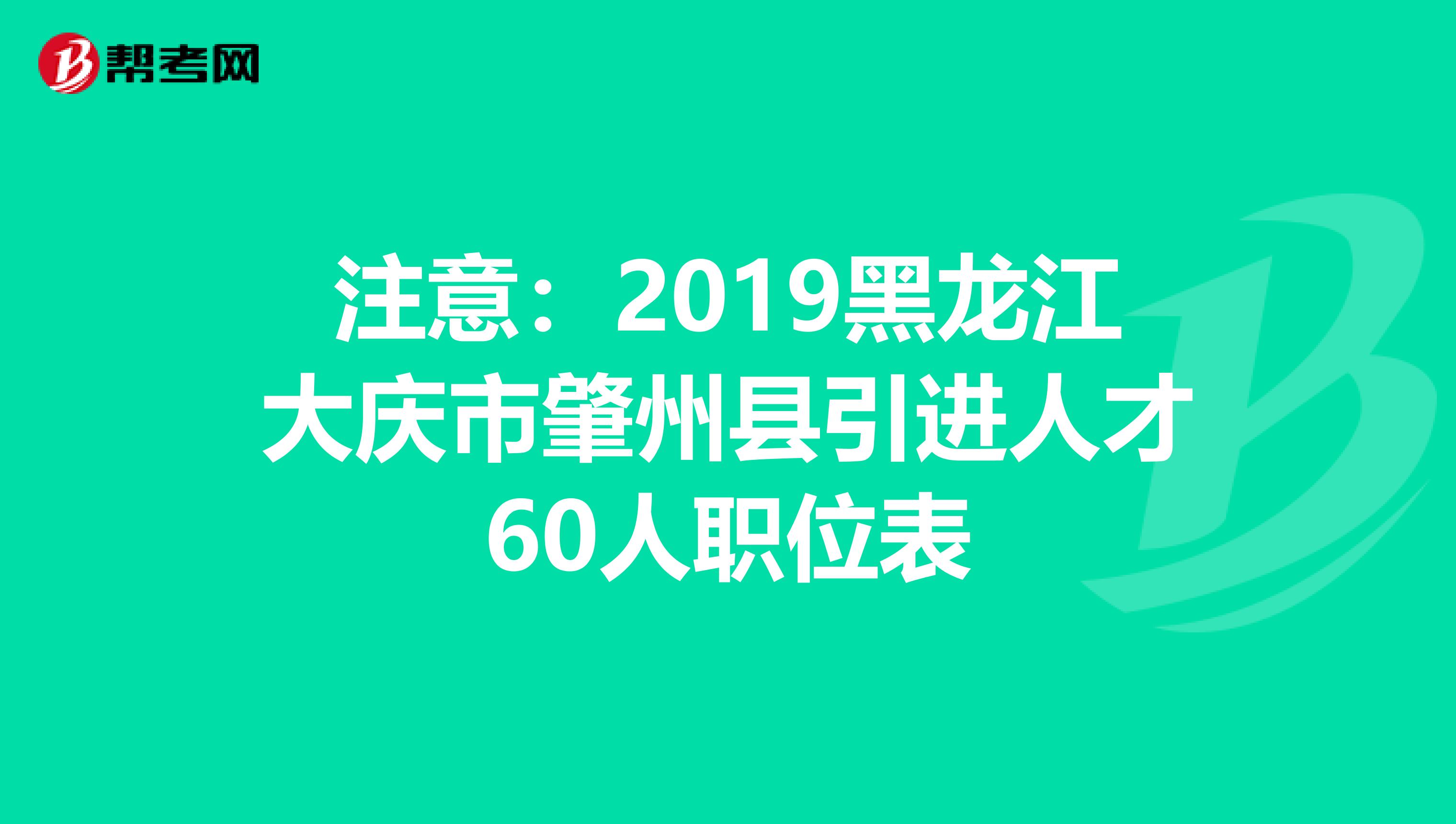 注意：2019黑龙江大庆市肇州县引进人才60人职位表