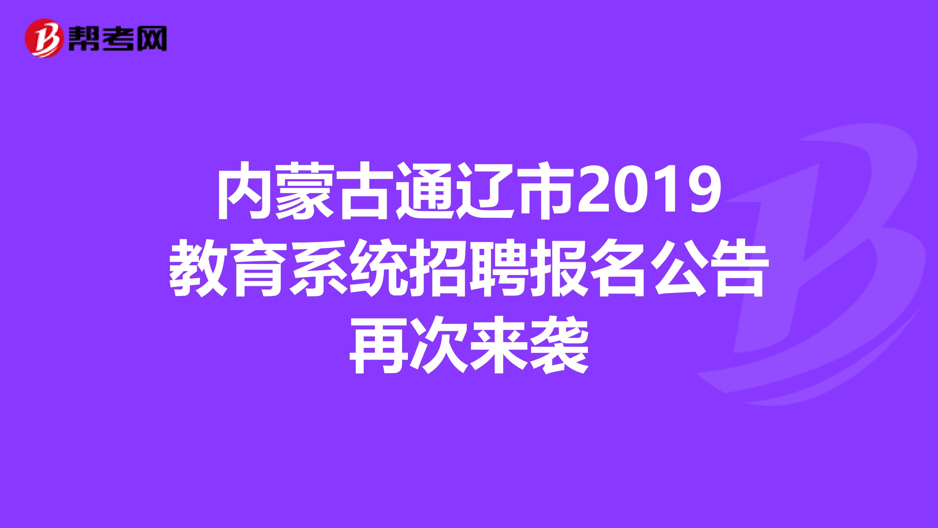 内蒙古通辽市2019教育系统招聘报名公告再次来袭