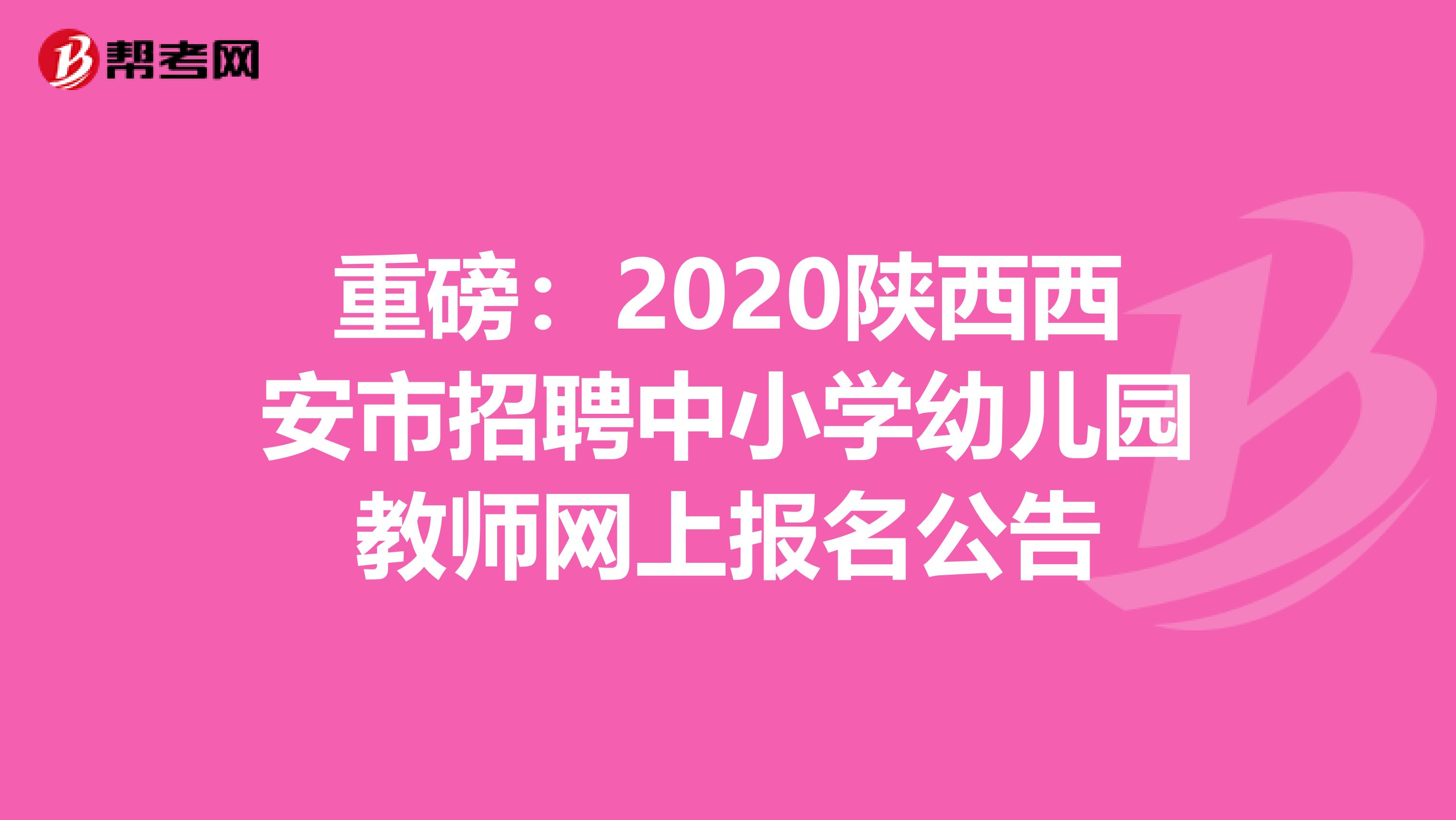 重磅：2020陕西西安市招聘中小学幼儿园教师网上报名公告