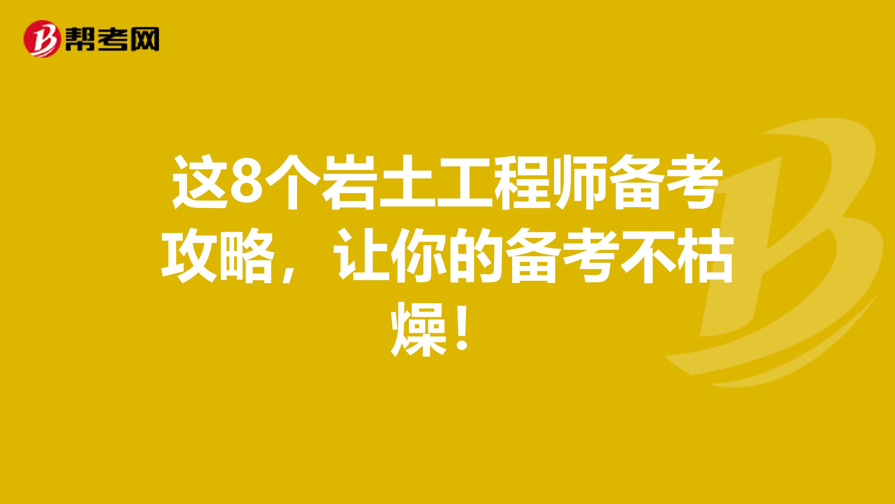 这8个岩土工程师备考攻略，让你的备考不枯燥！