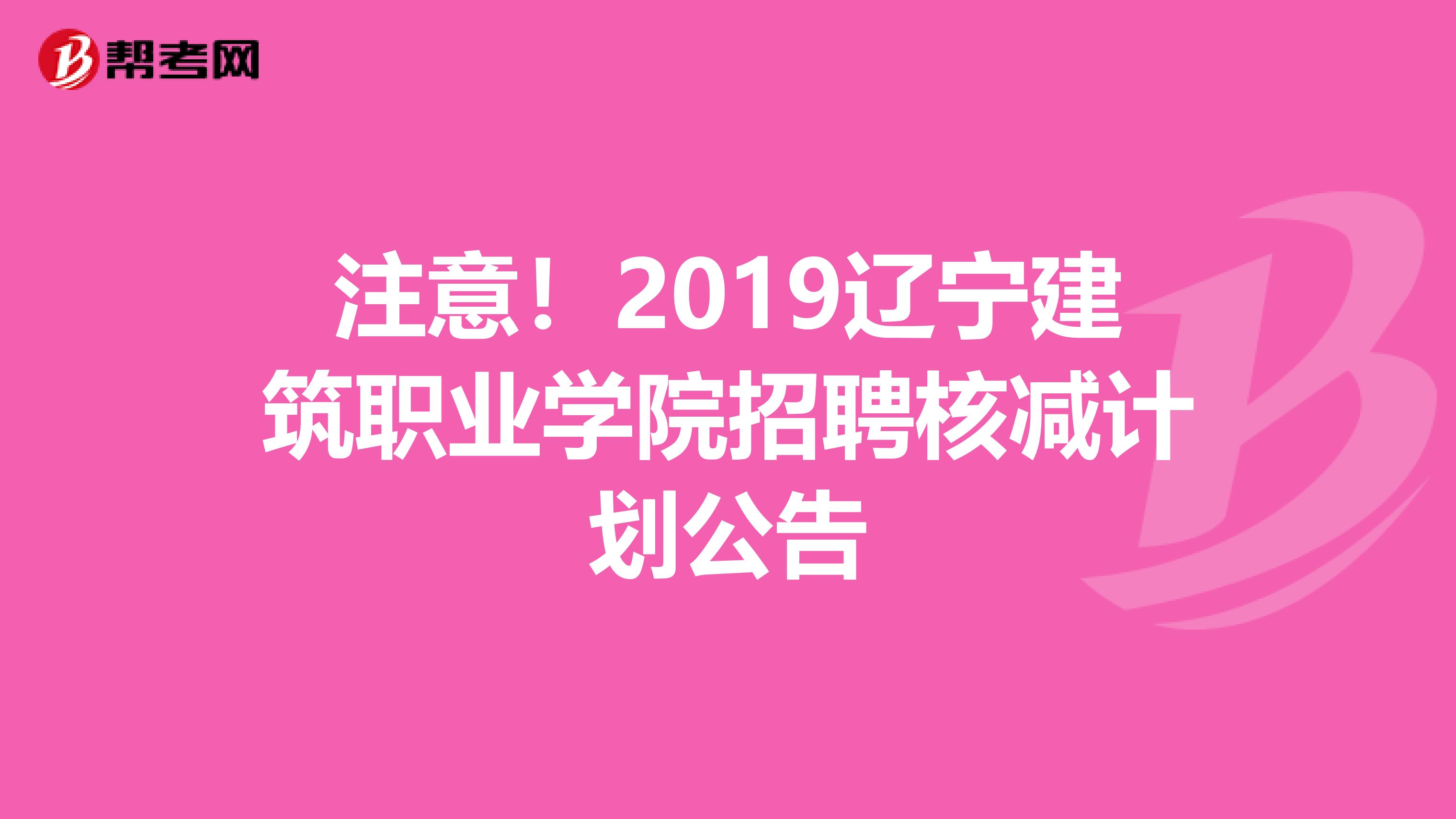 注意！2019辽宁建筑职业学院招聘核减计划公告