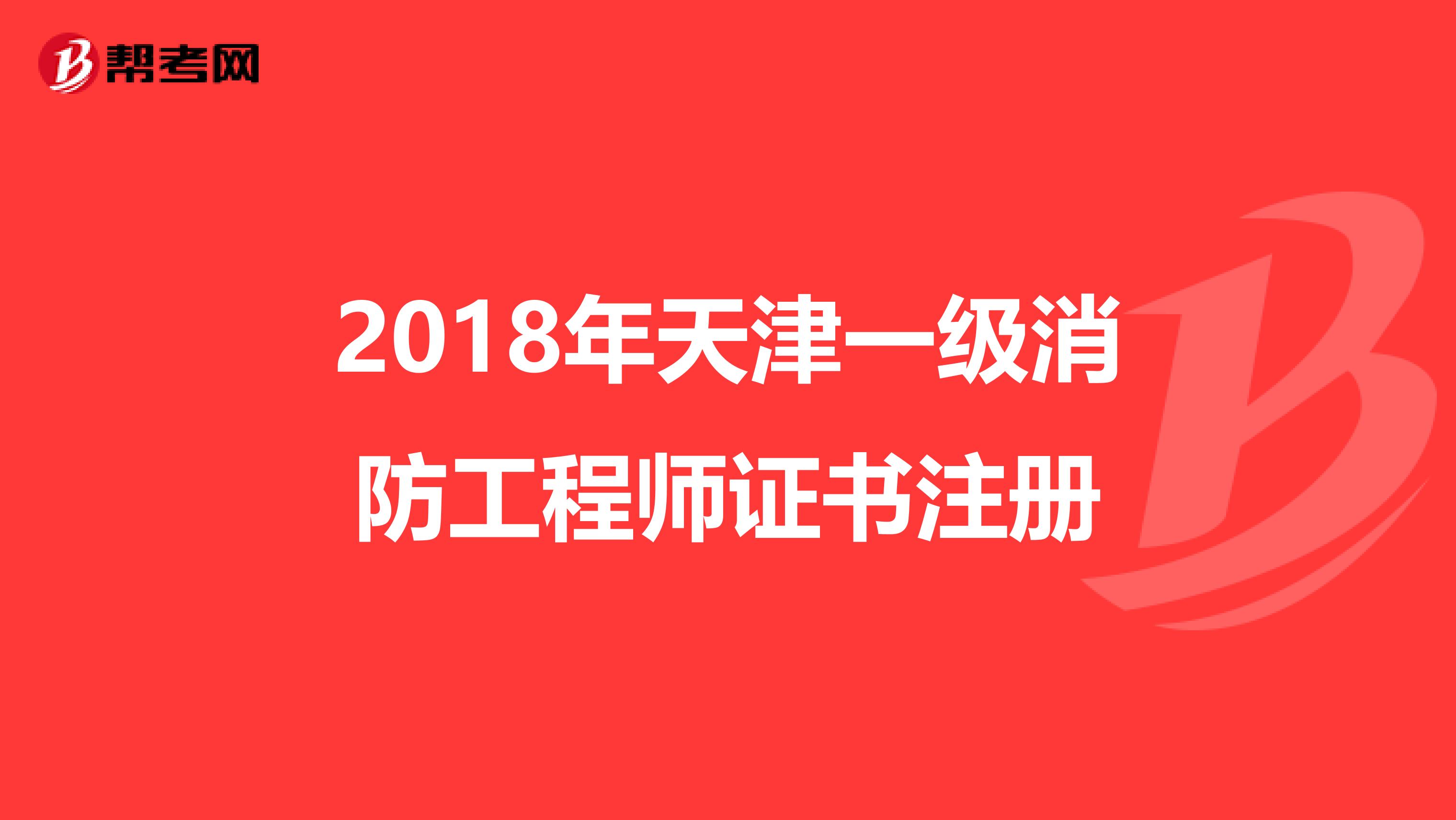 2018年天津一級消防工程師證書注冊