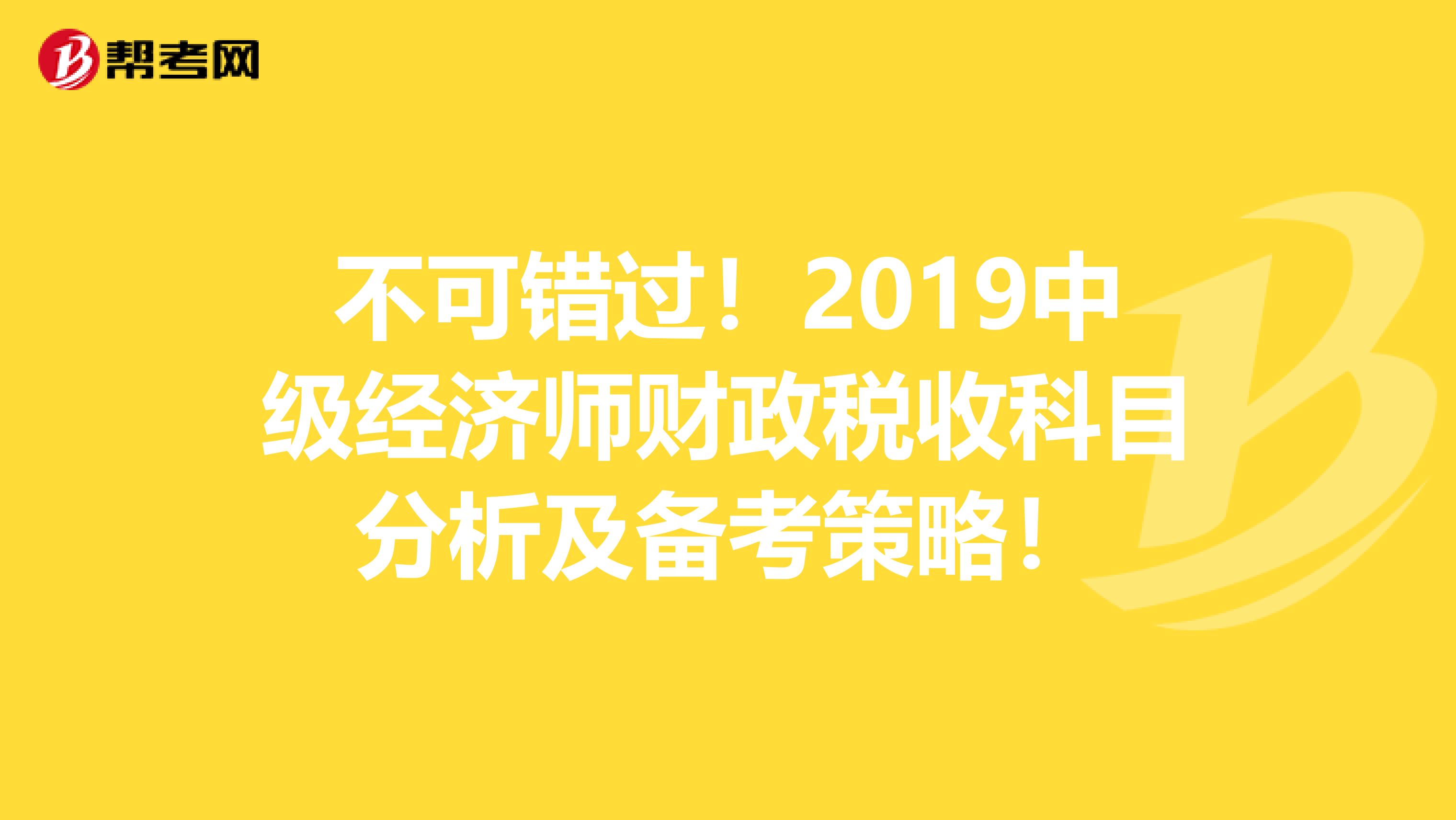 不可错过！2019中级经济师财政税收科目分析及备考策略！