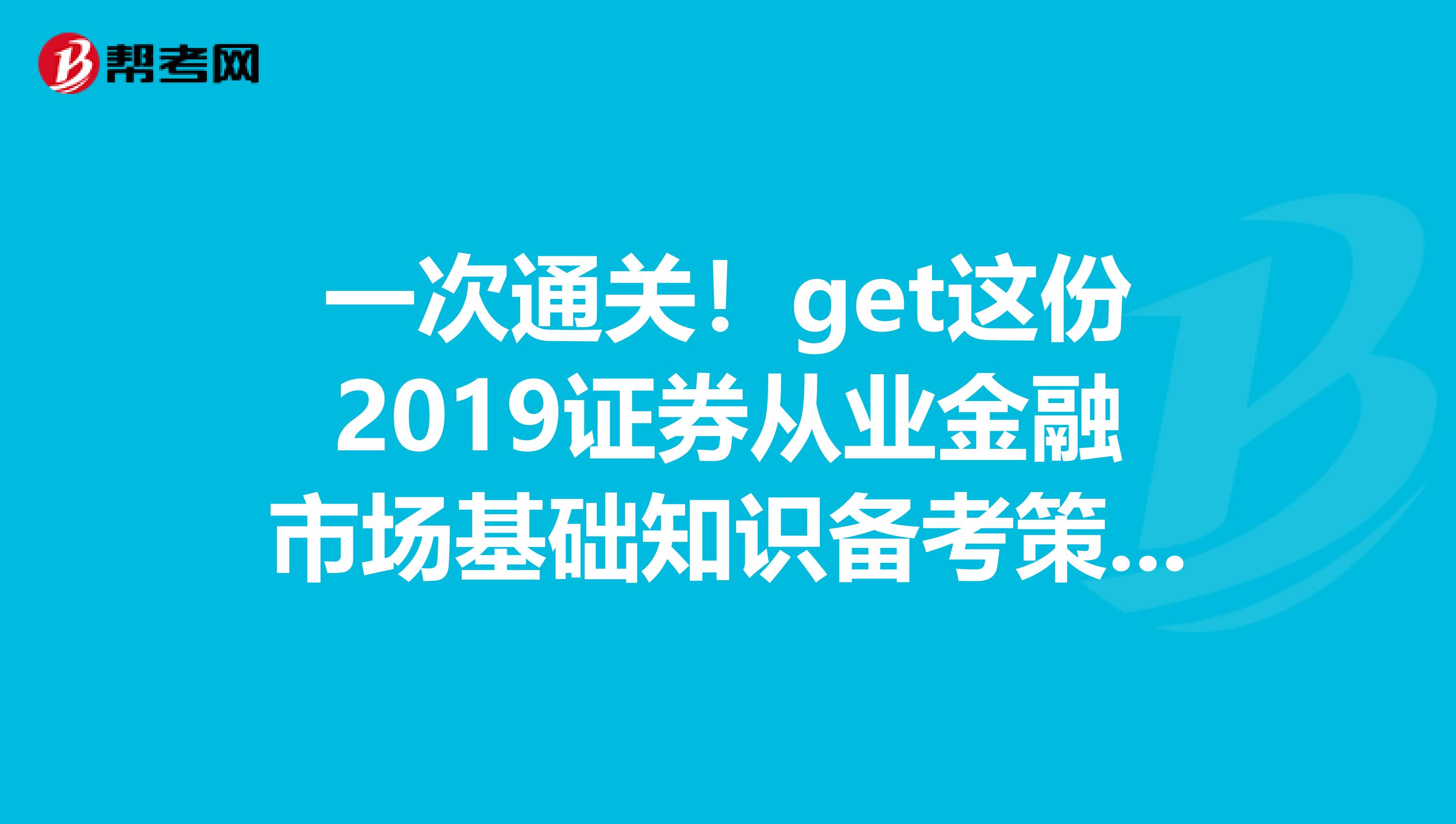 一次通关！get这份2019证券从业金融市场基础知识备考策略！