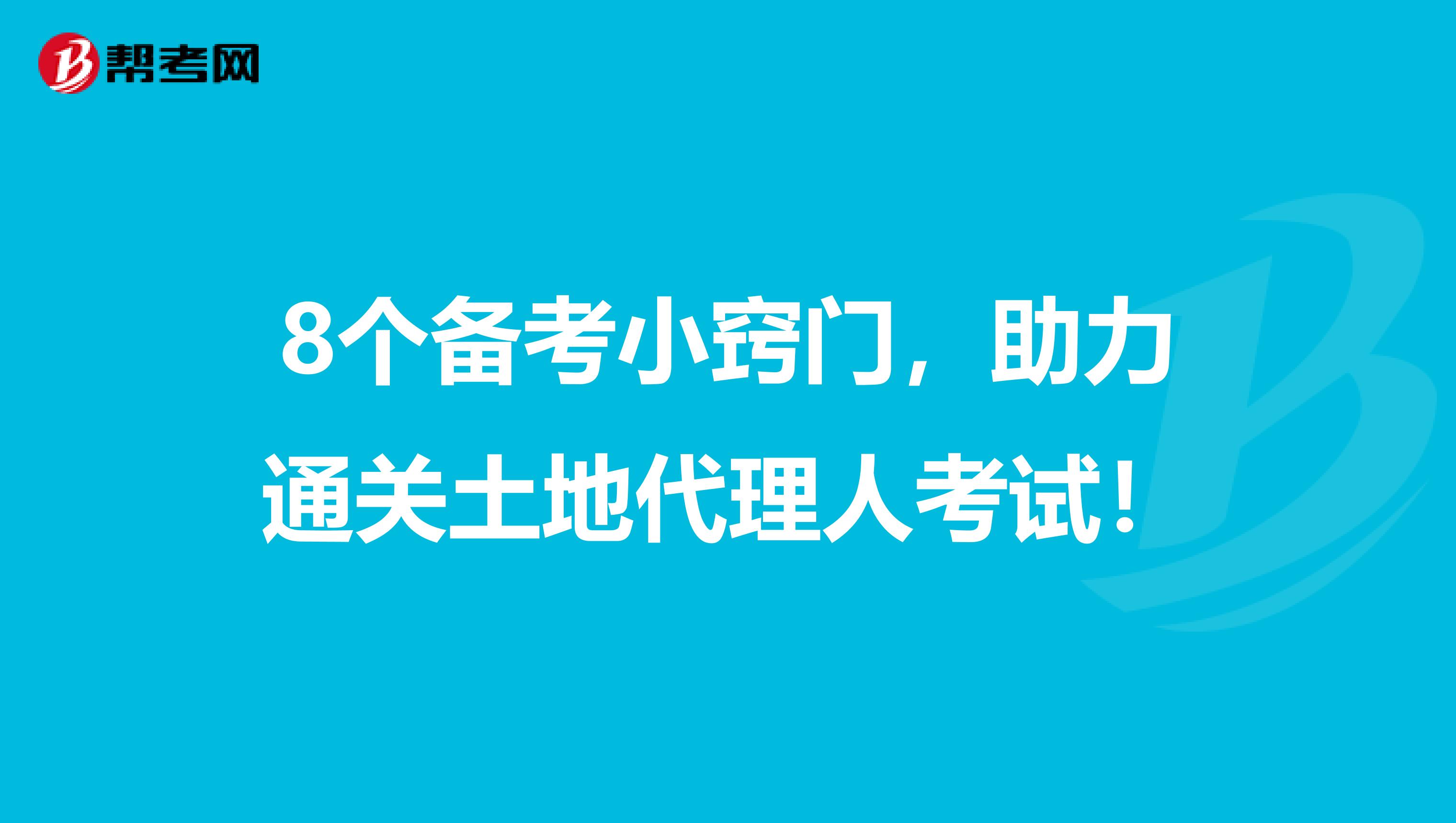 8个备考小窍门，助力通关土地代理人考试！