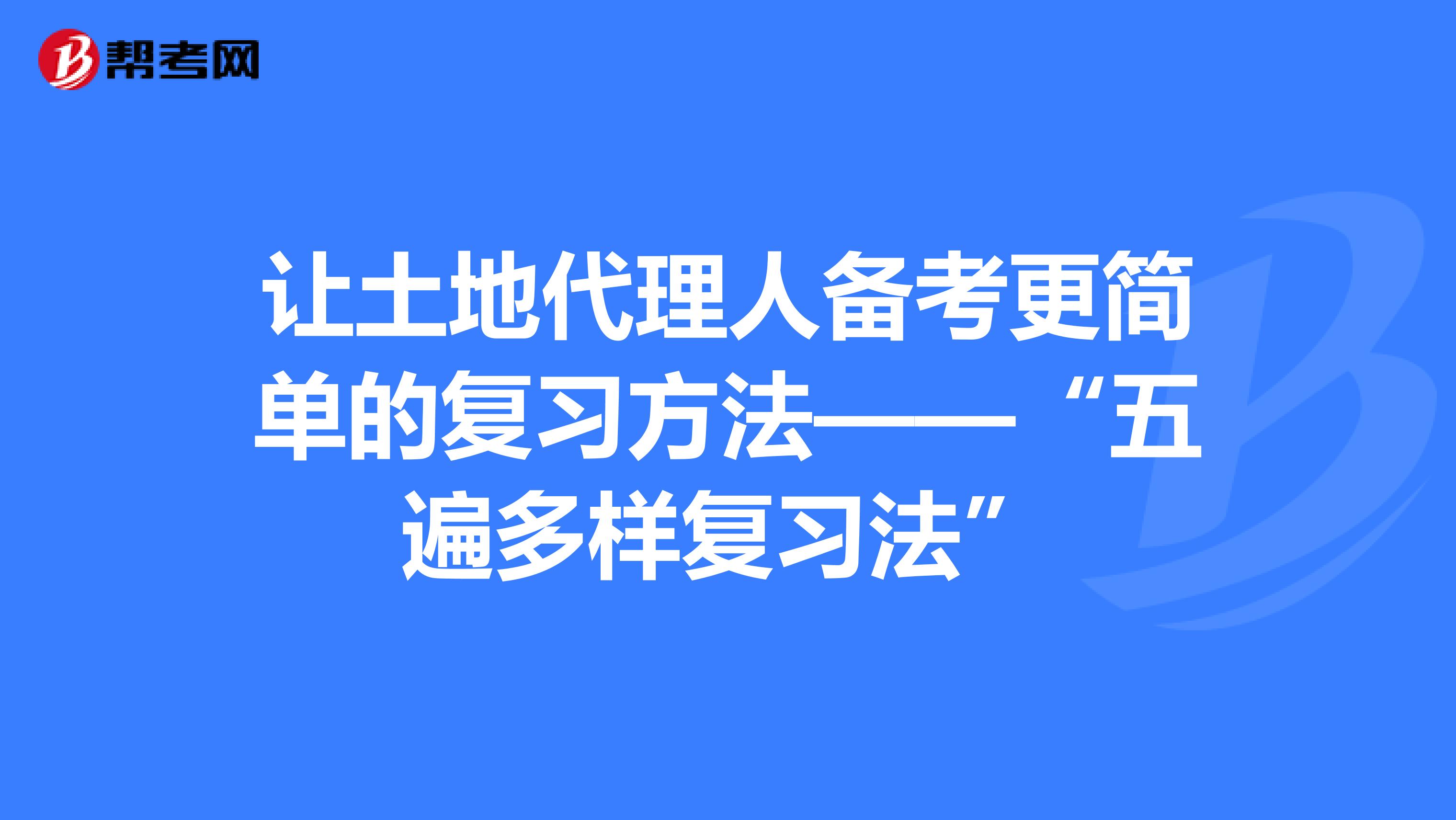 让土地代理人备考更简单的复习方法——“五遍多样复习法”