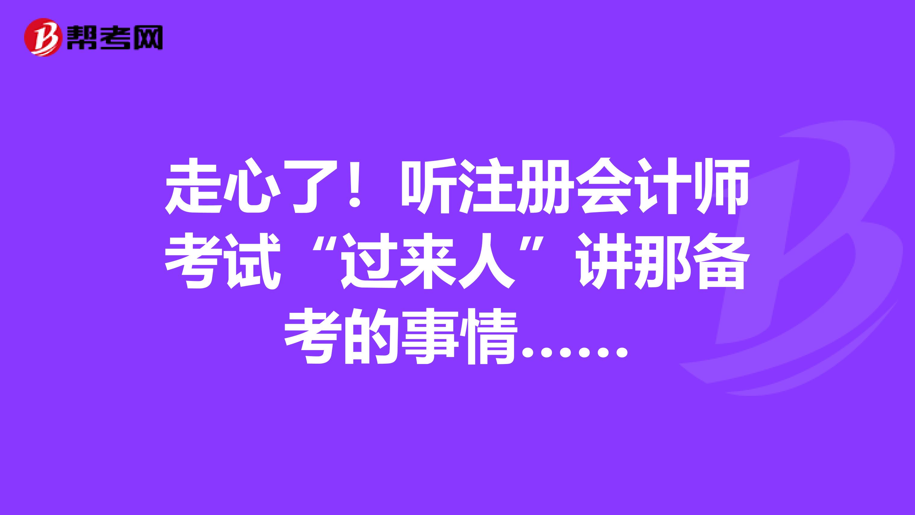 走心了！聽注冊會計師考試“過來人”講那備考的事情……