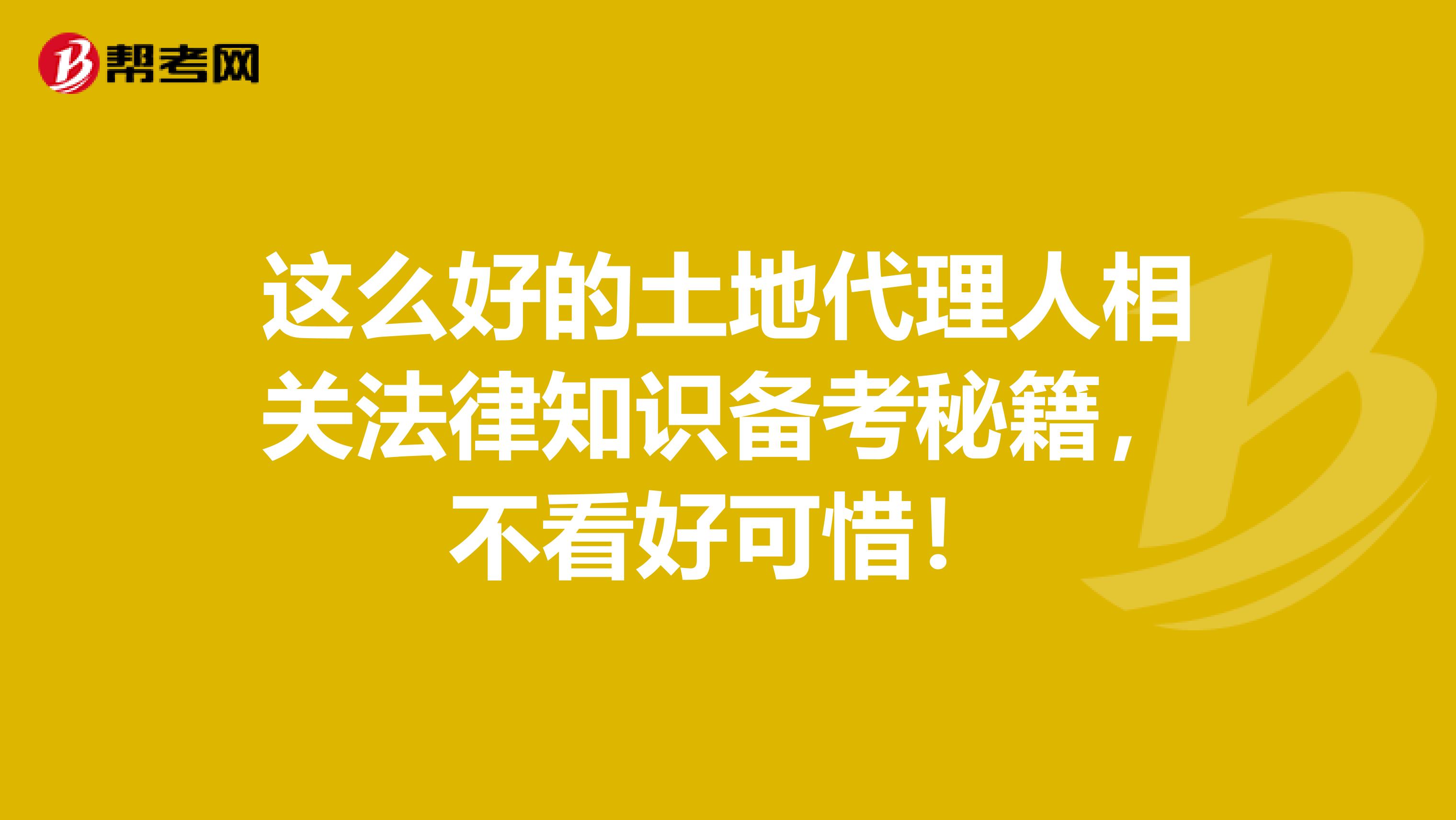 这么好的土地代理人相关法律知识备考秘籍，不看好可惜！