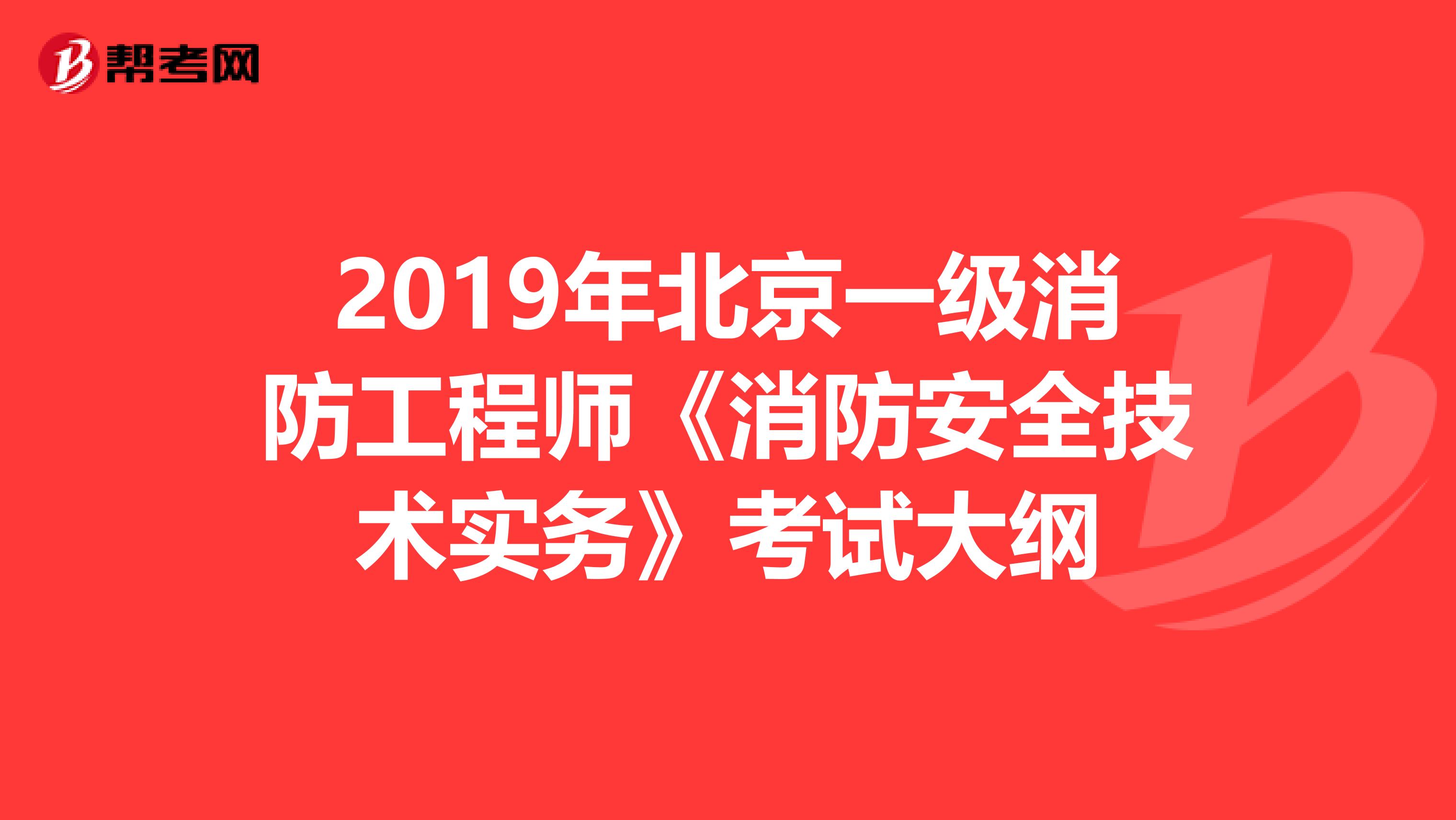 2019年北京一级消防工程师《消防安全技术实务》考试大纲