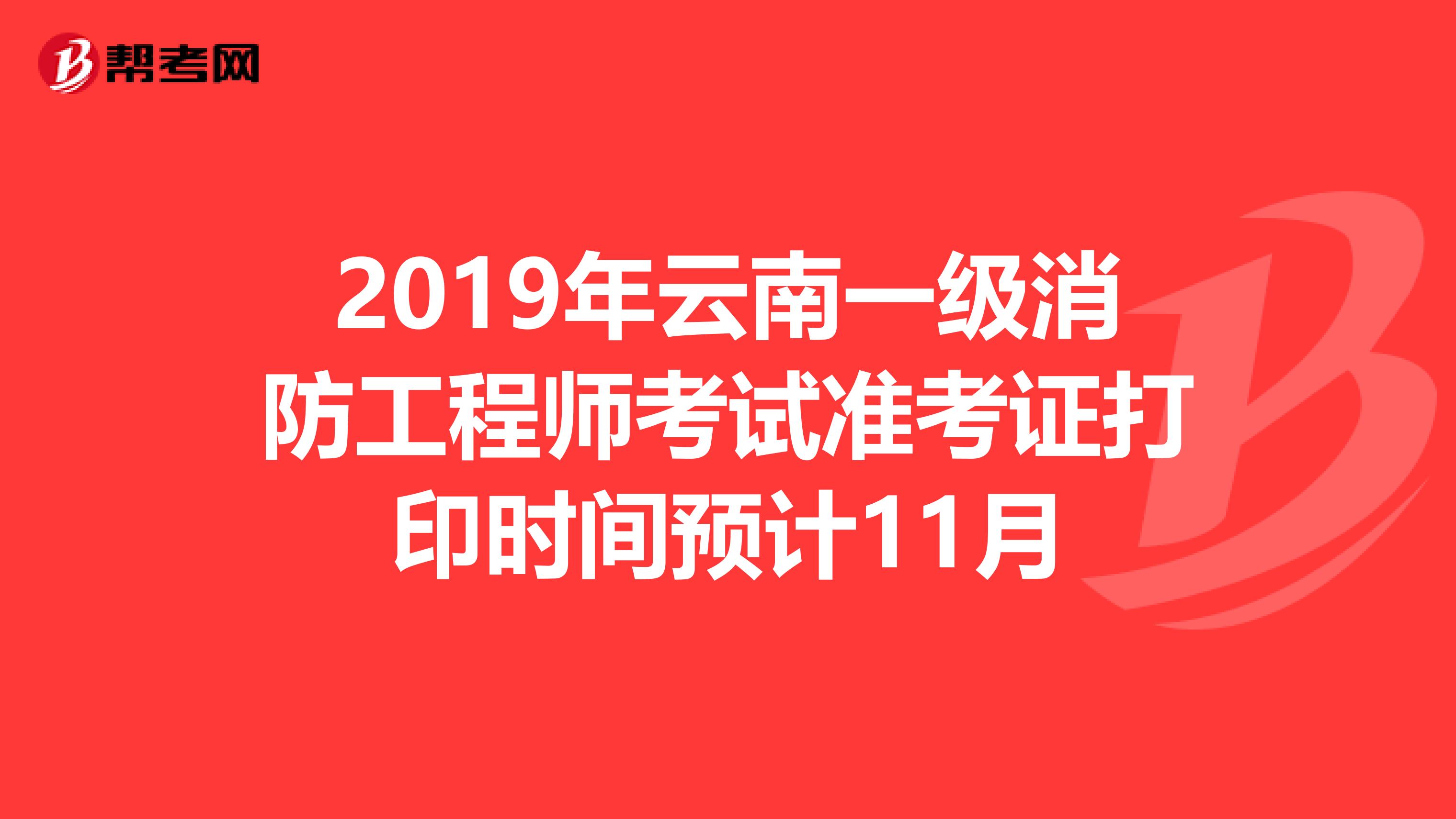 2019年云南一级消防工程师考试准考证打印时间预计11月