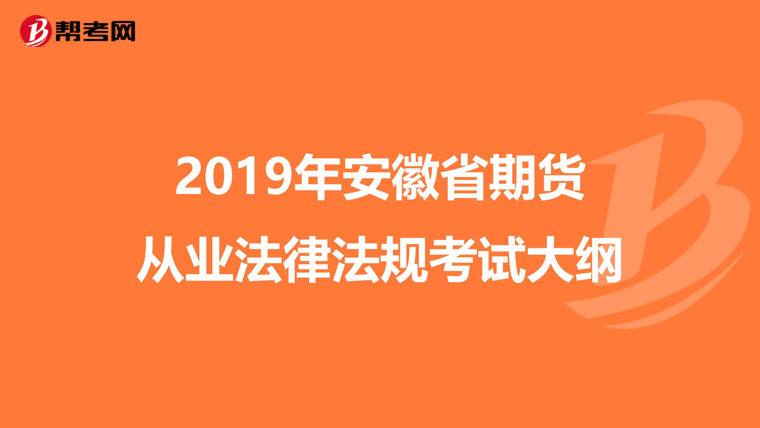 2019年安徽省期货从业法律法规考试大纲