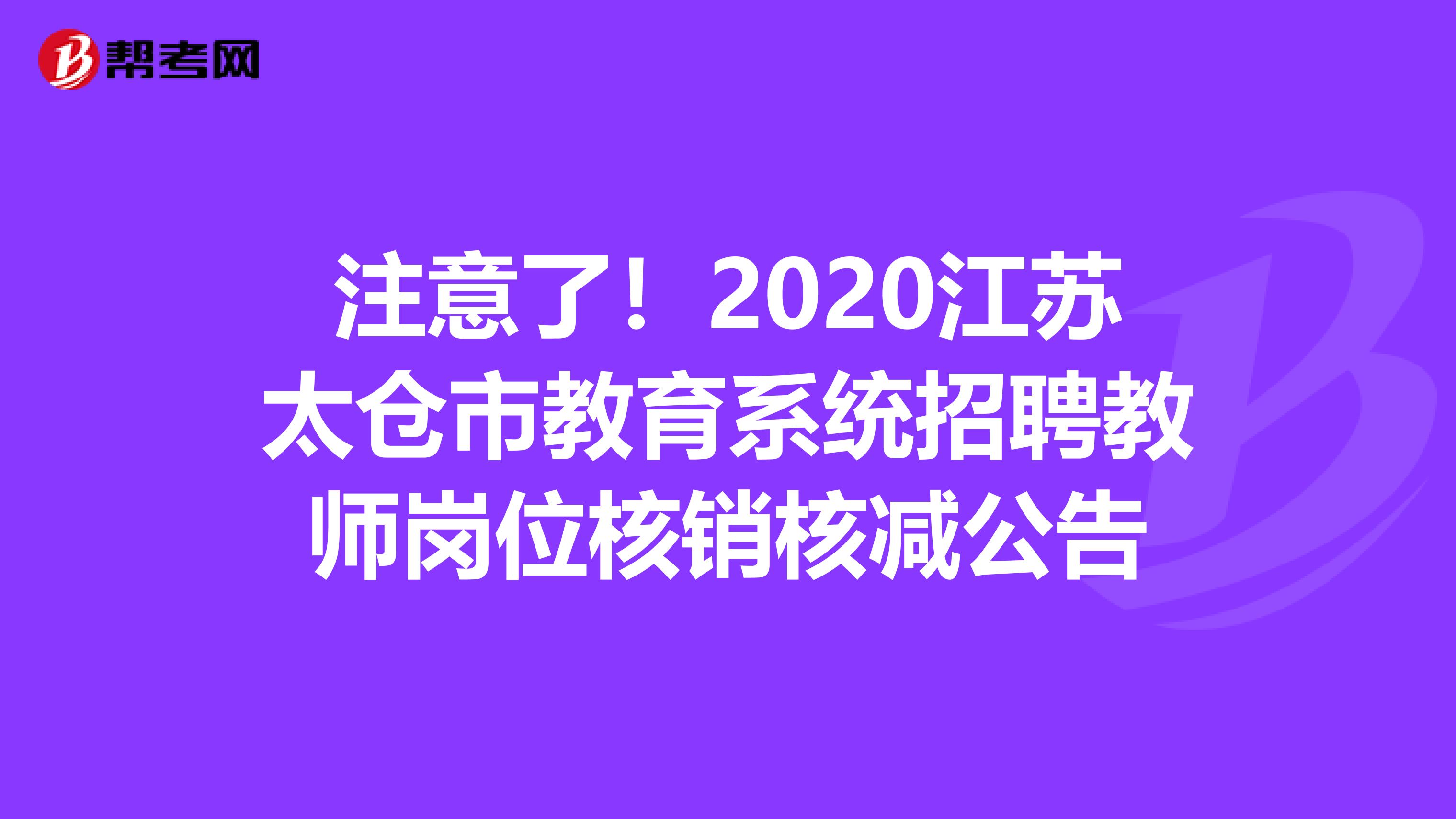 注意了！2020江苏太仓市教育系统招聘教师岗位核销核减公告