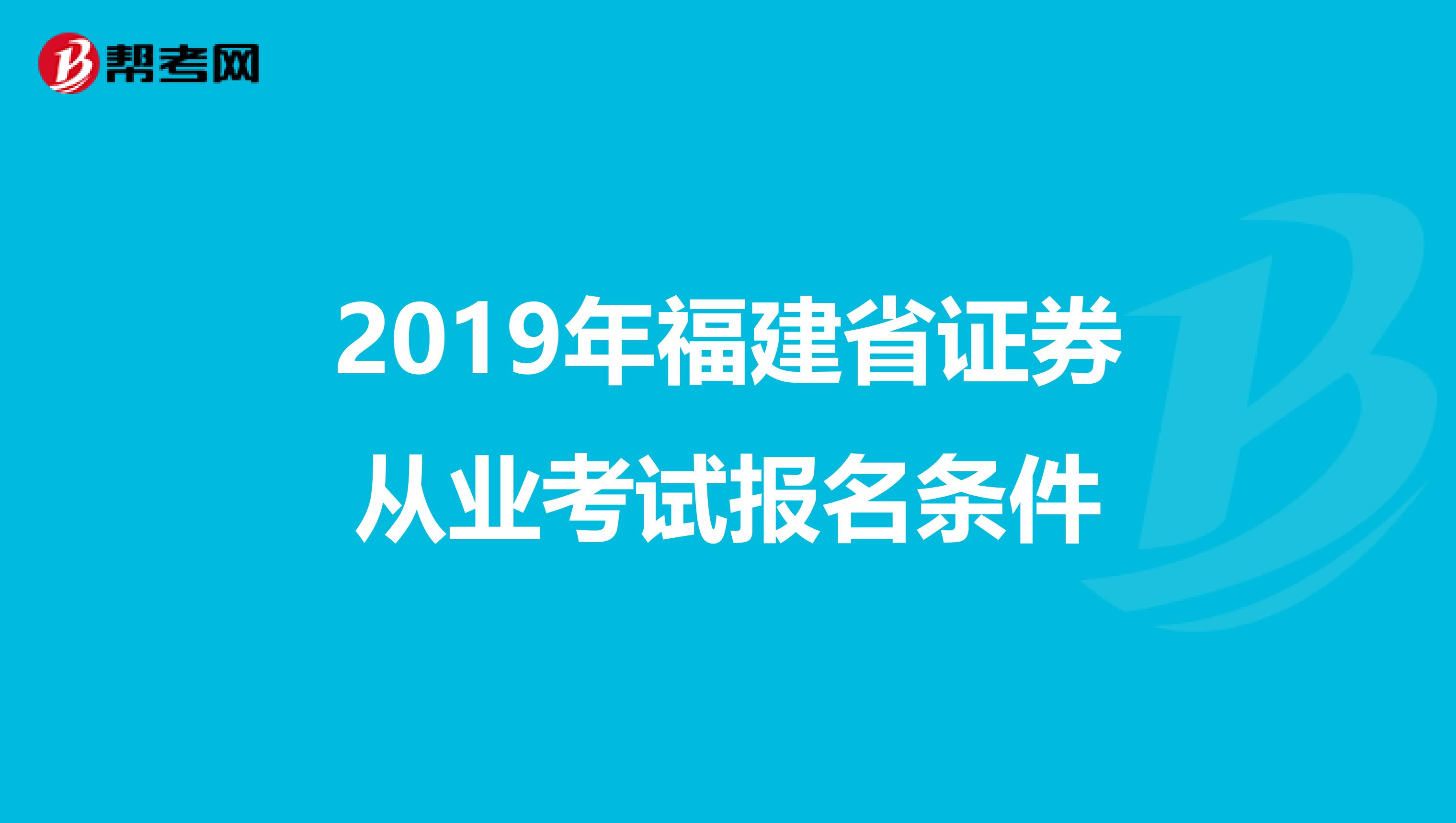 2019年福建省证券从业考试报名条件