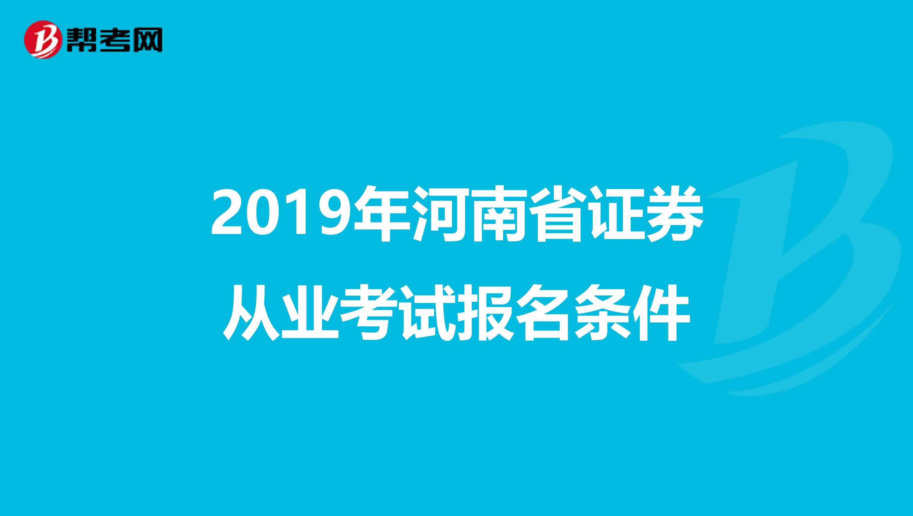 2019年河南省证券从业考试报名条件