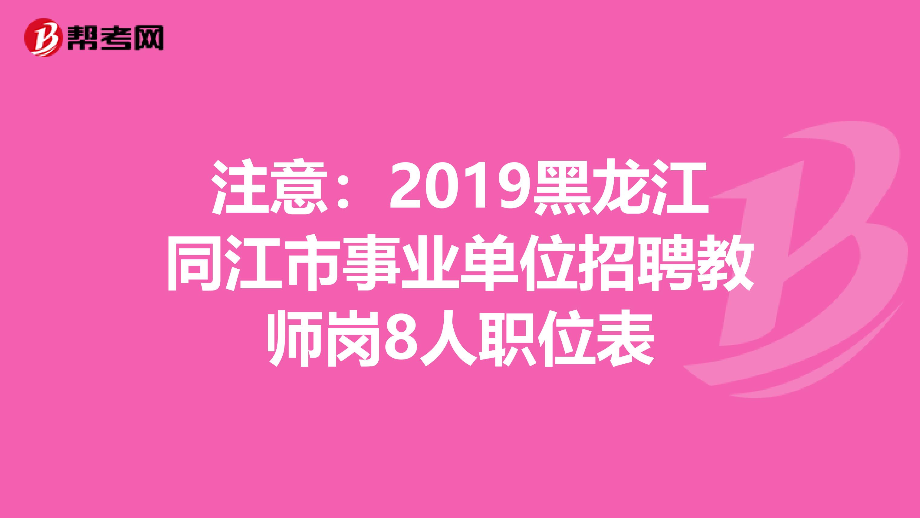 注意：2019黑龙江同江市事业单位招聘教师岗8人职位表