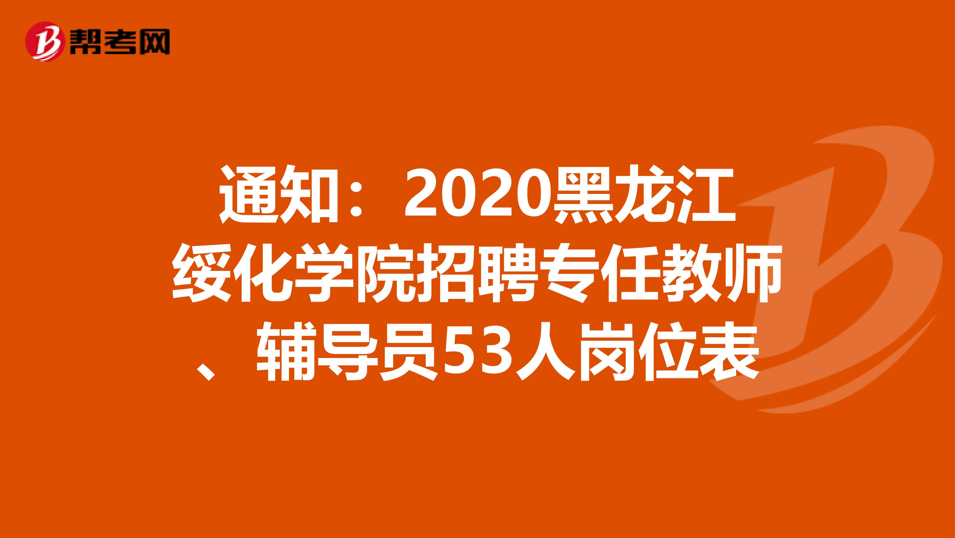通知：2020黑龙江绥化学院招聘专任教师、辅导员53人岗位表