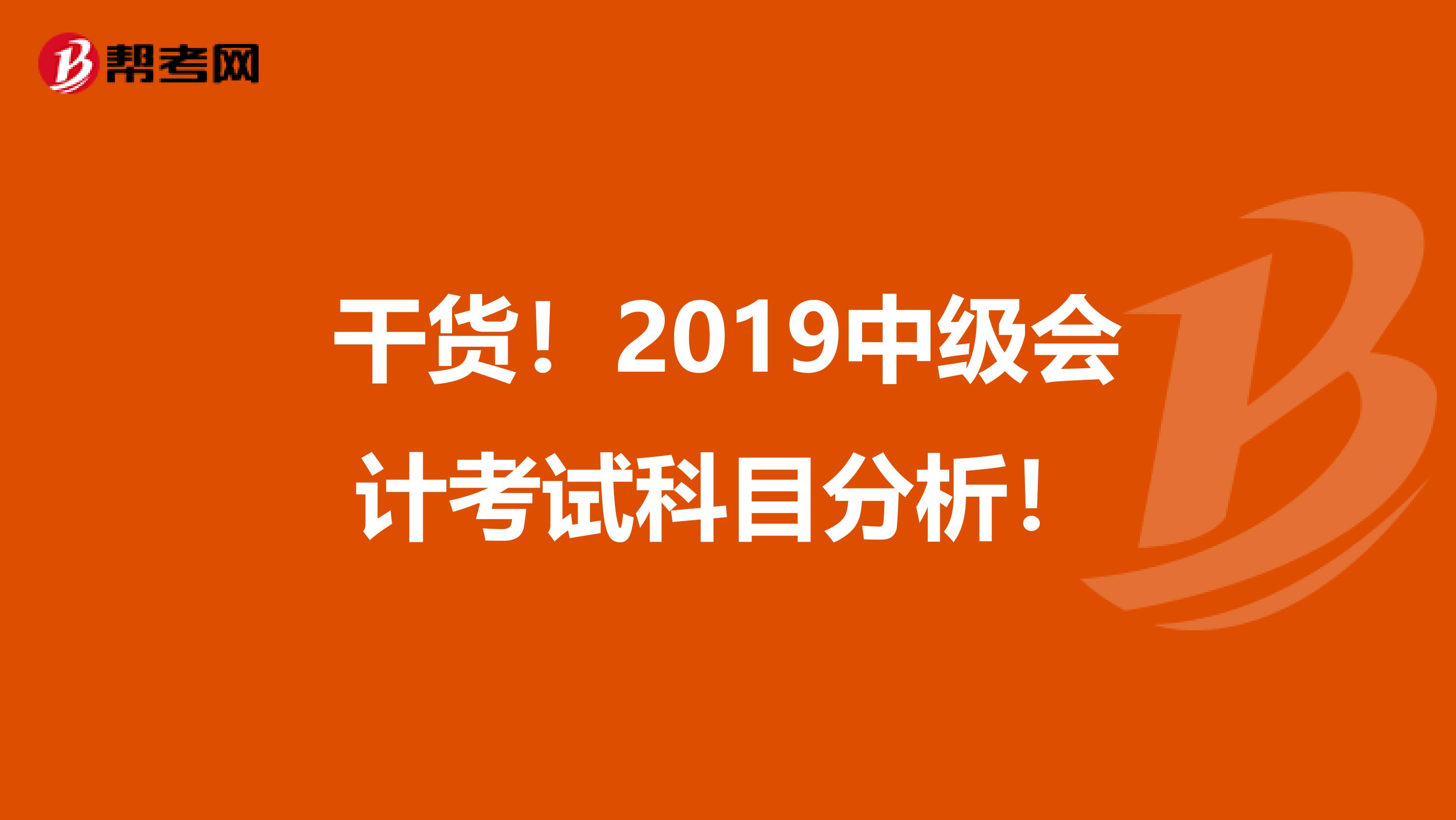 干货！2019中级会计考试科目分析！