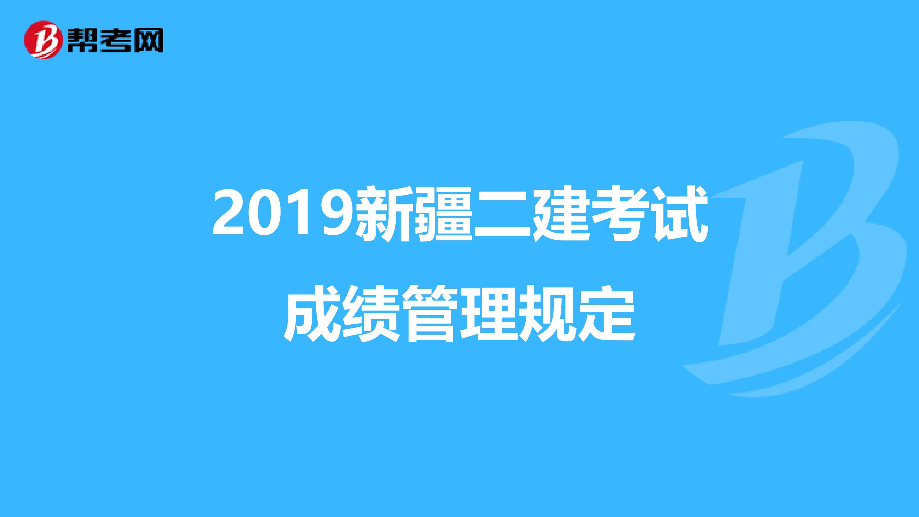 2019新疆二建考试成绩管理规定