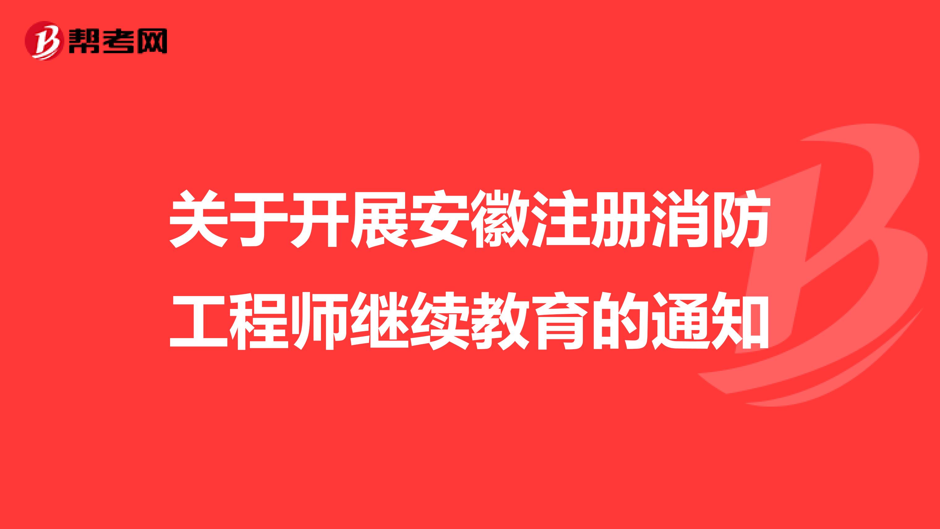 关于开展安徽注册消防工程师继续教育的通知