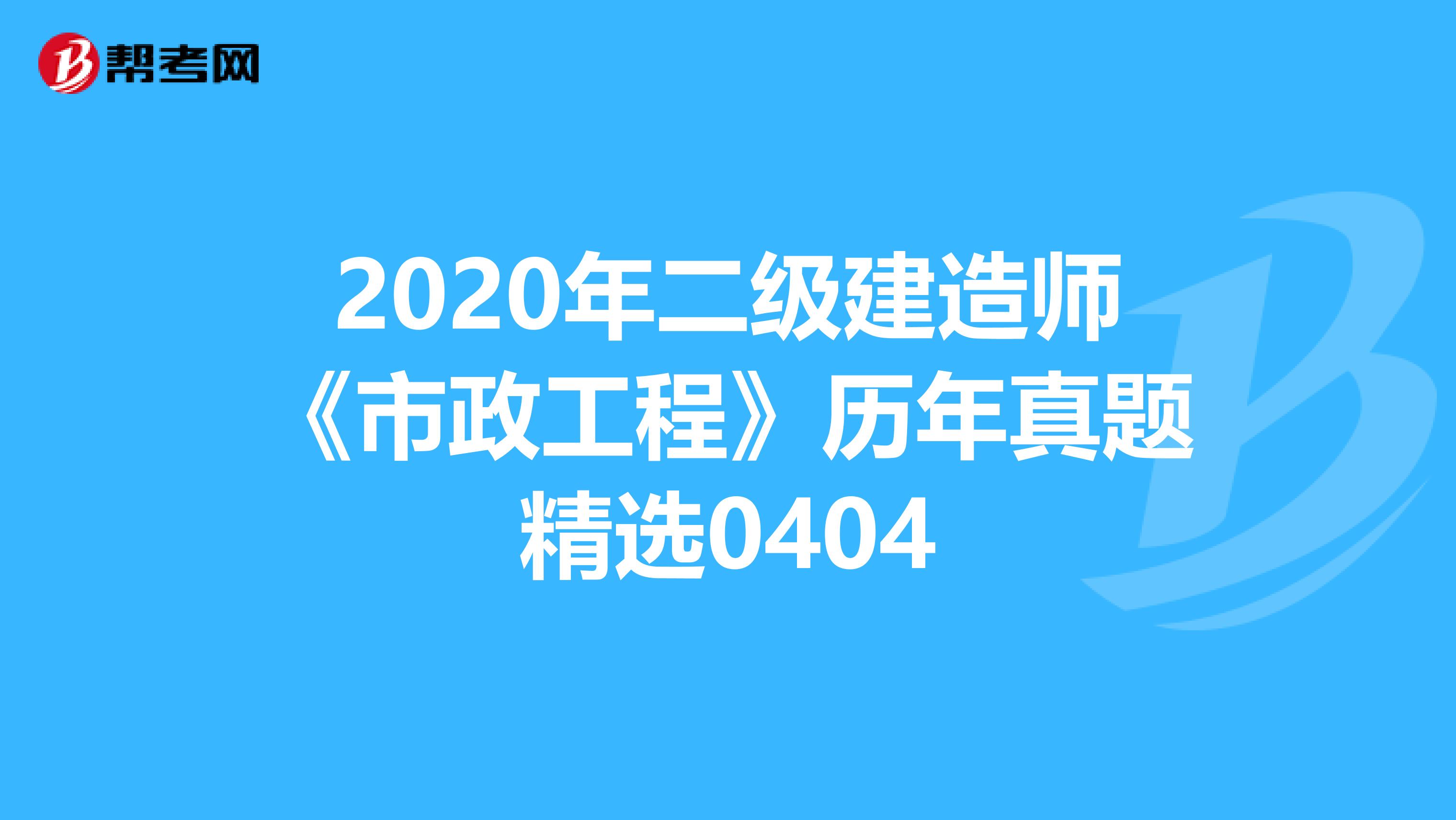 2020年二级建造师《市政工程》历年真题精选0404