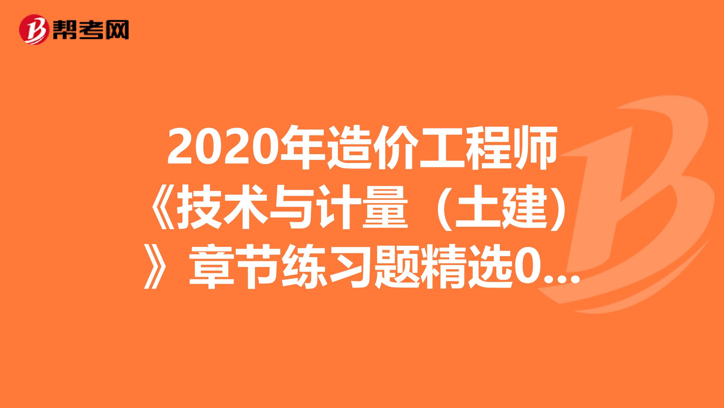 2020年造价工程师《技术与计量（土建）》章节练习题精选0404