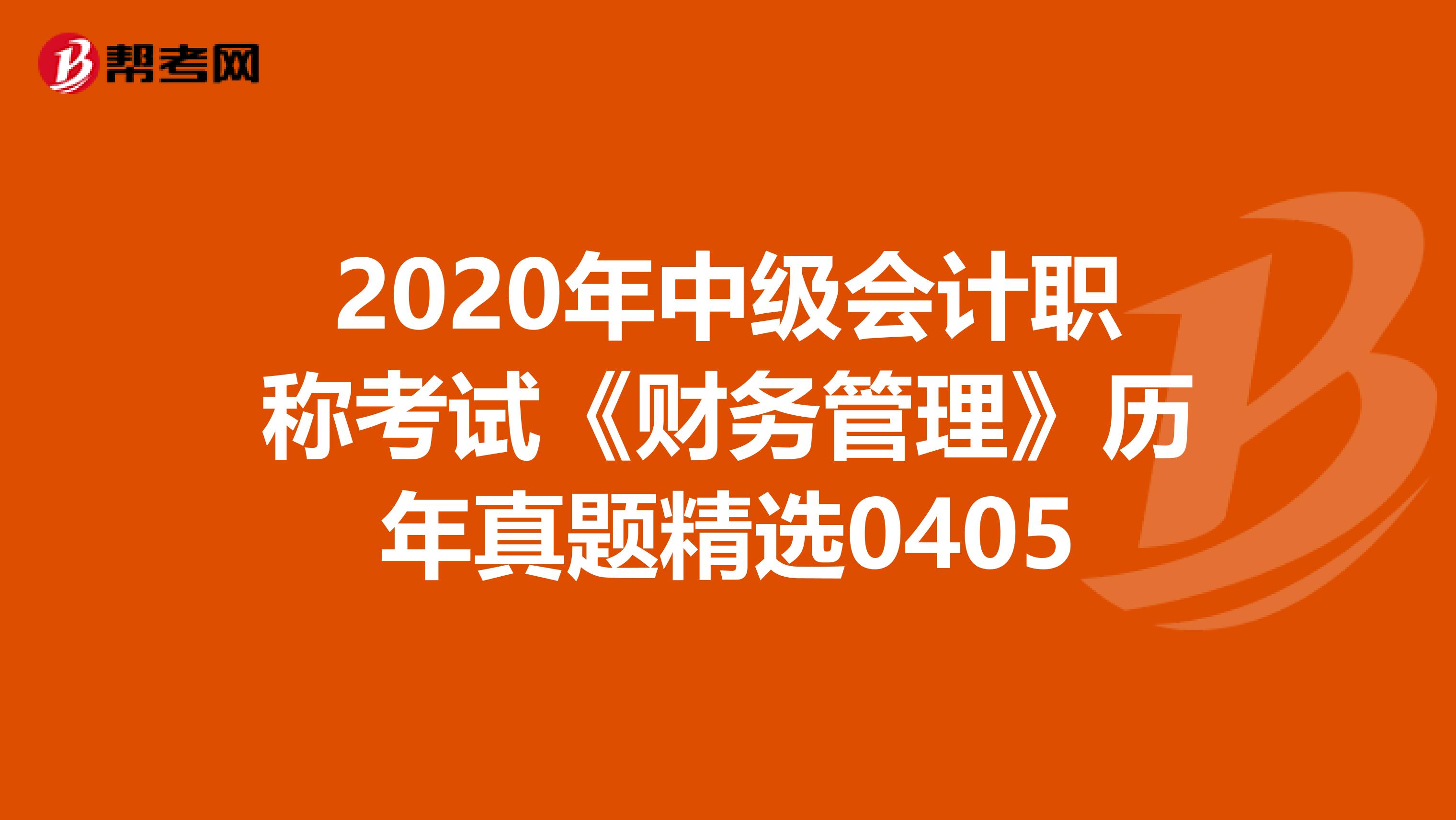 2020年中级会计职称考试《财务管理》历年真题精选0405