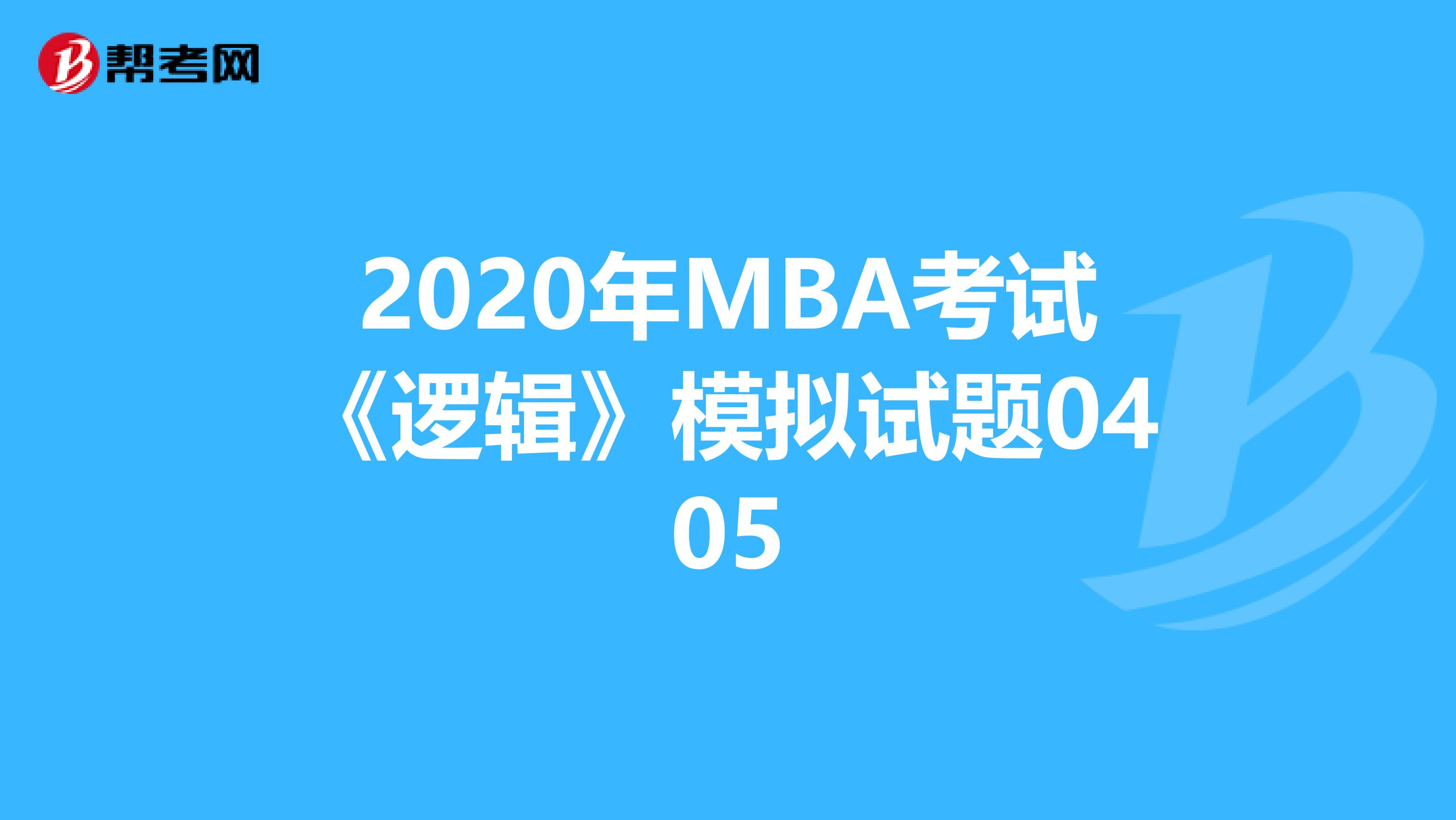 2020年MBA考试《逻辑》模拟试题0405