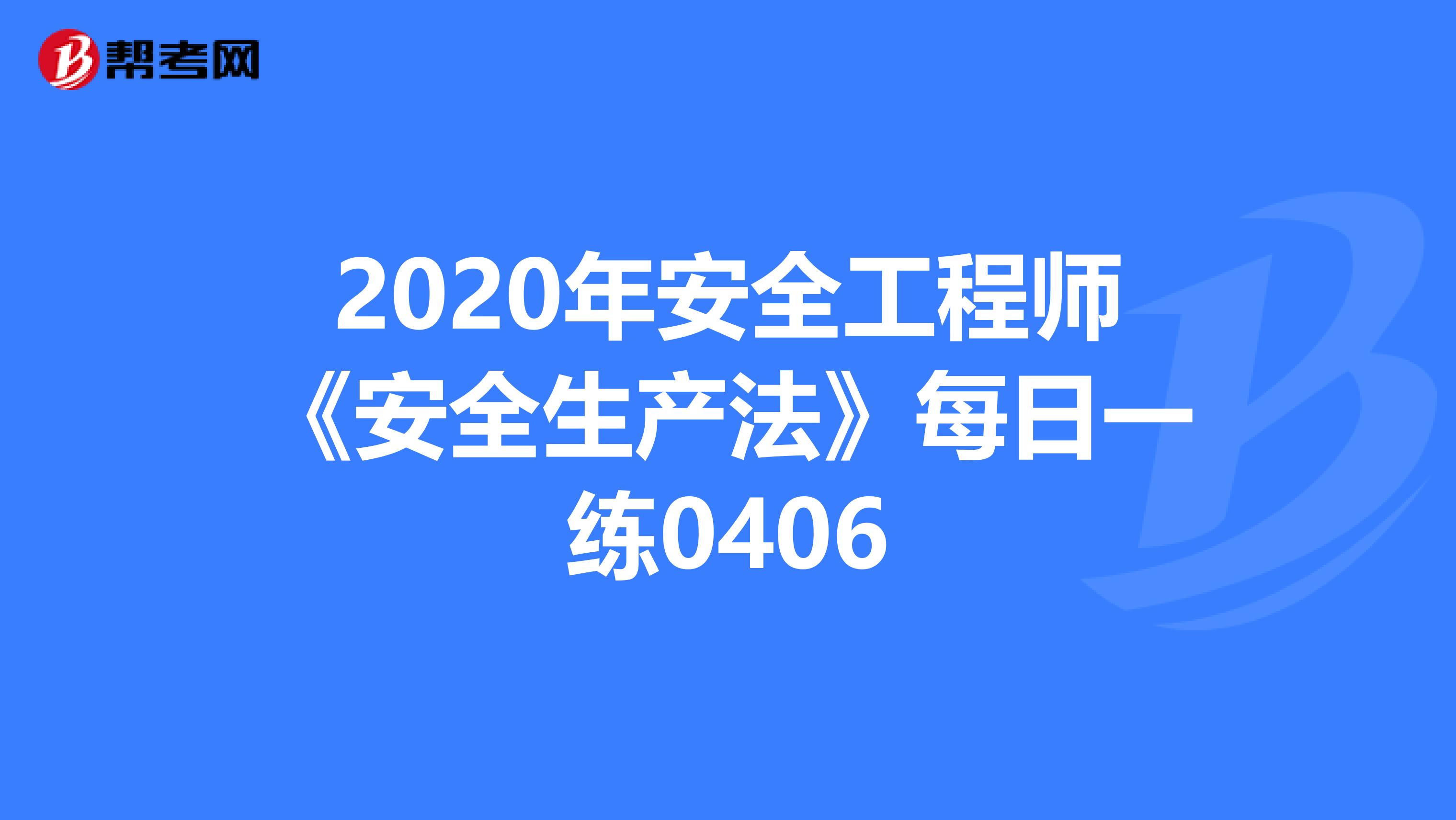 2020年安全工程师《安全生产法》每日一练0406