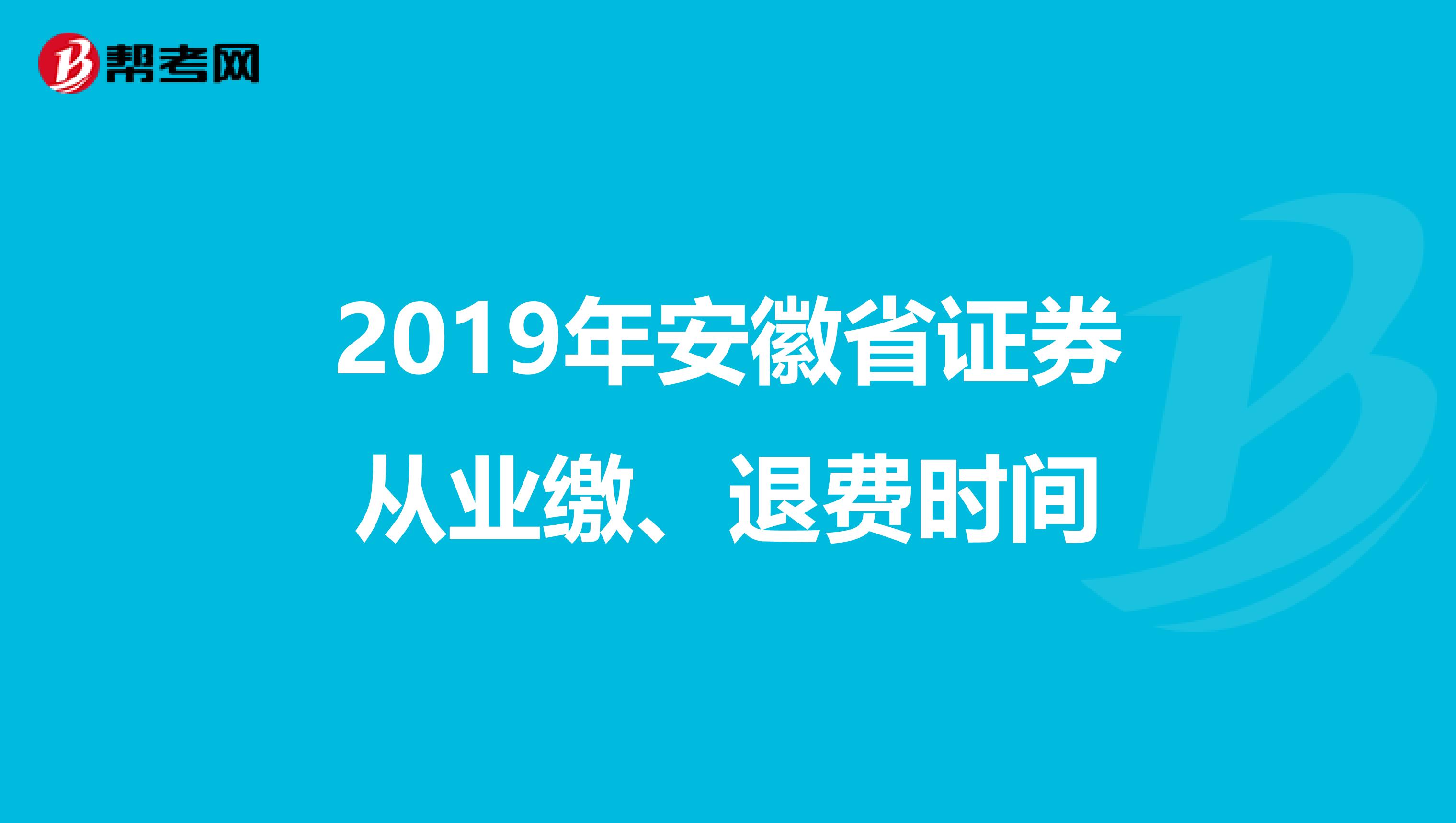 2019年安徽省证券从业缴、退费时间