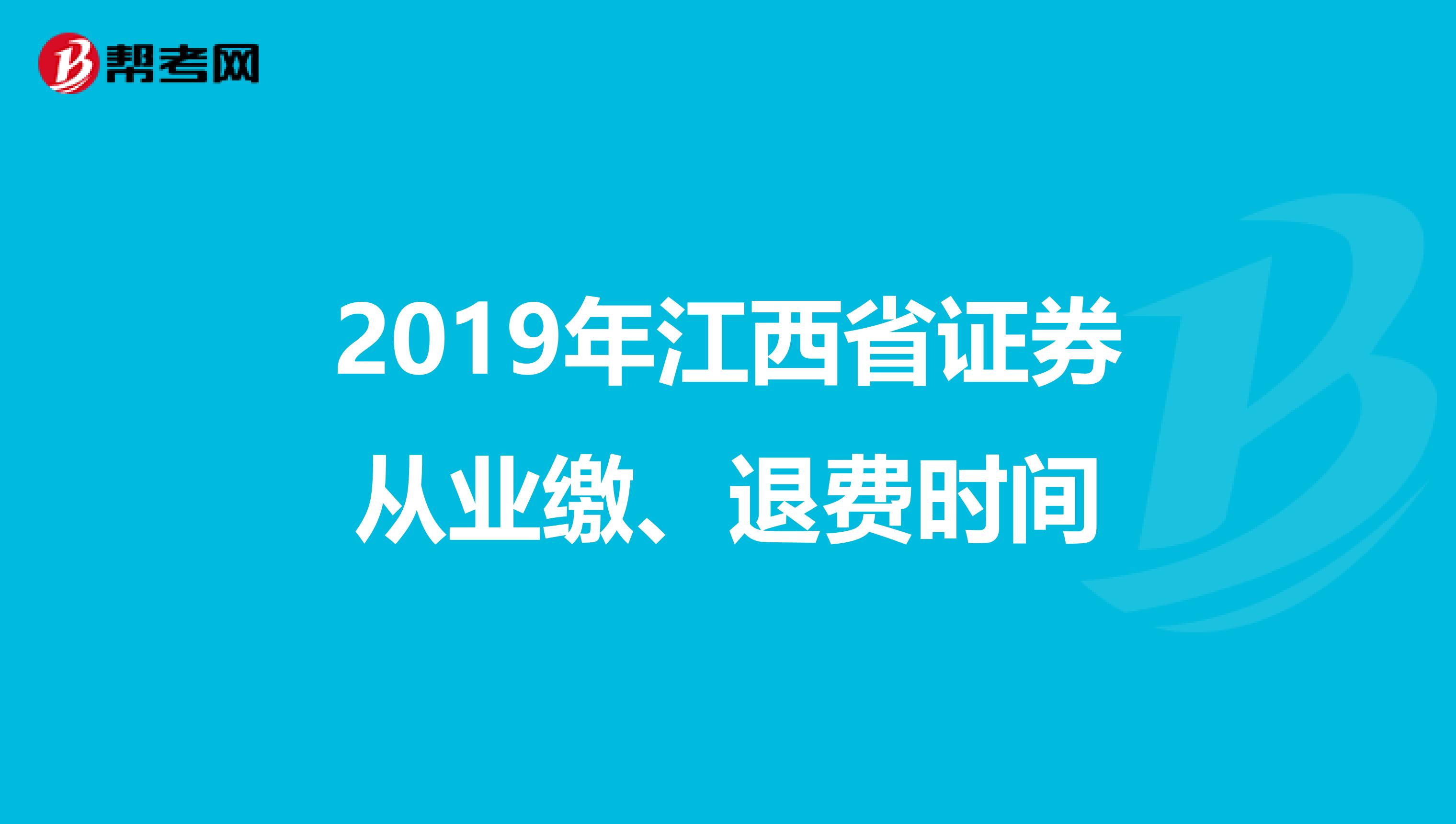 2019年江西省证券从业缴、退费时间