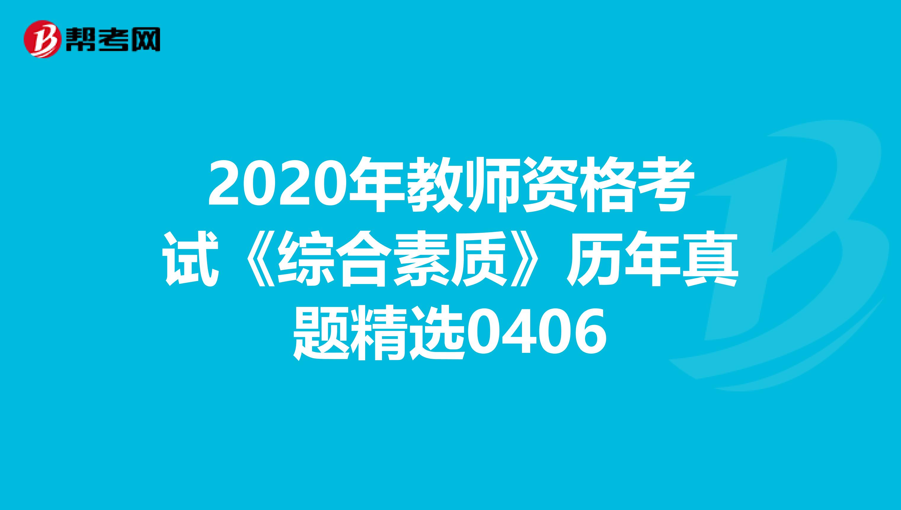 2020年教师资格考试《综合素质》历年真题精选0406