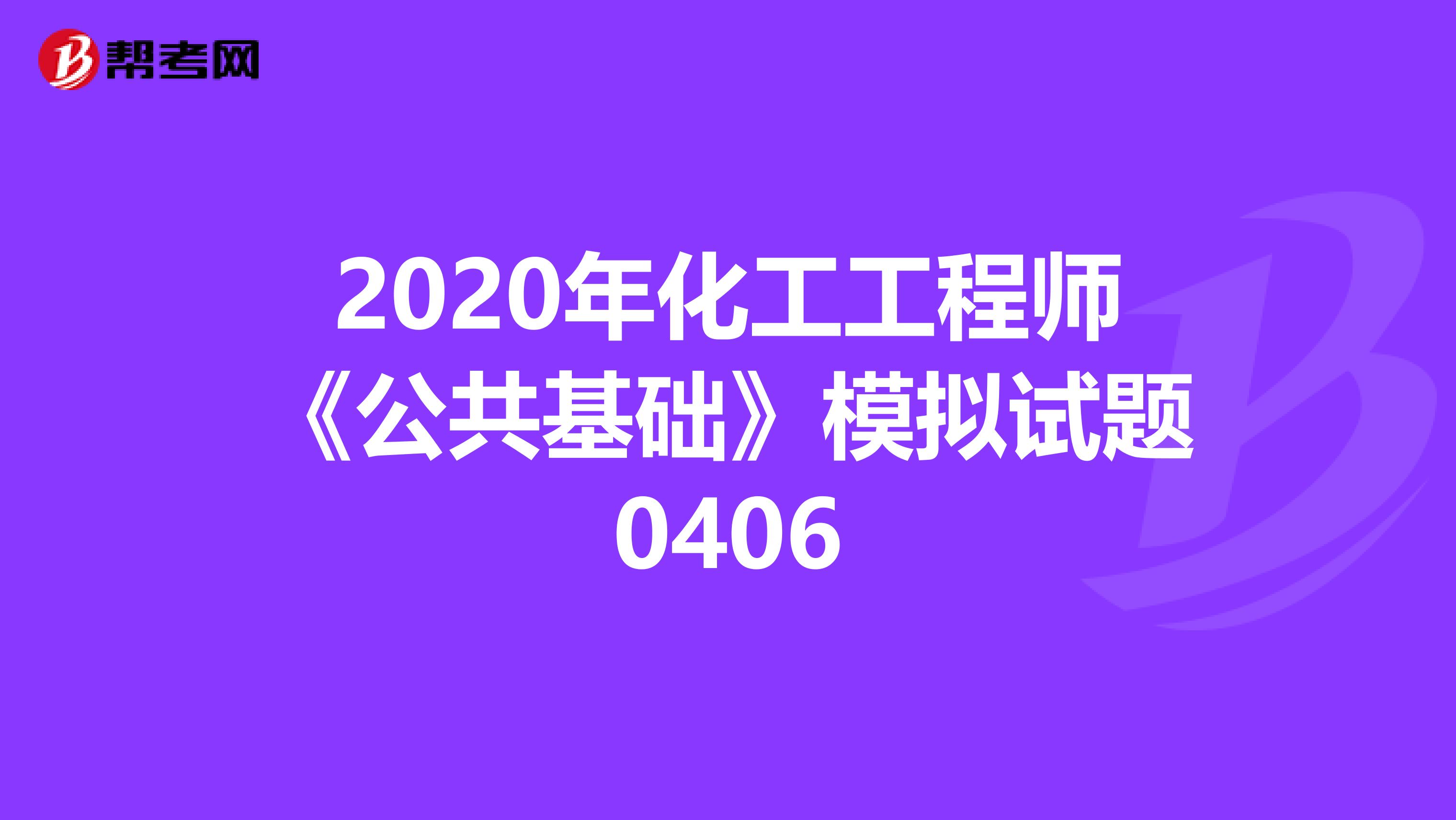 2020年化工工程师《公共基础》模拟试题0406