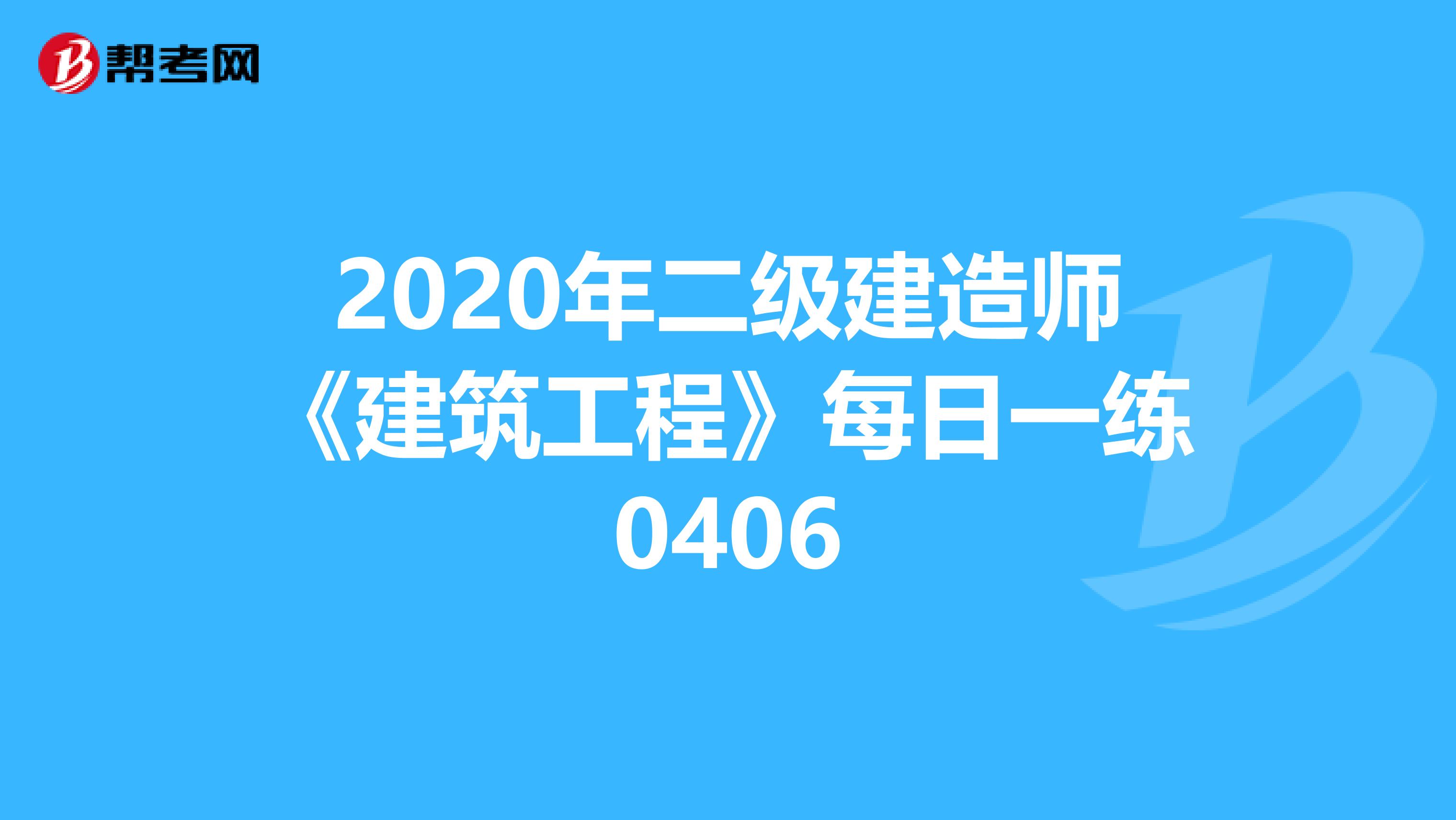 2020年二级建造师《建筑工程》每日一练0406