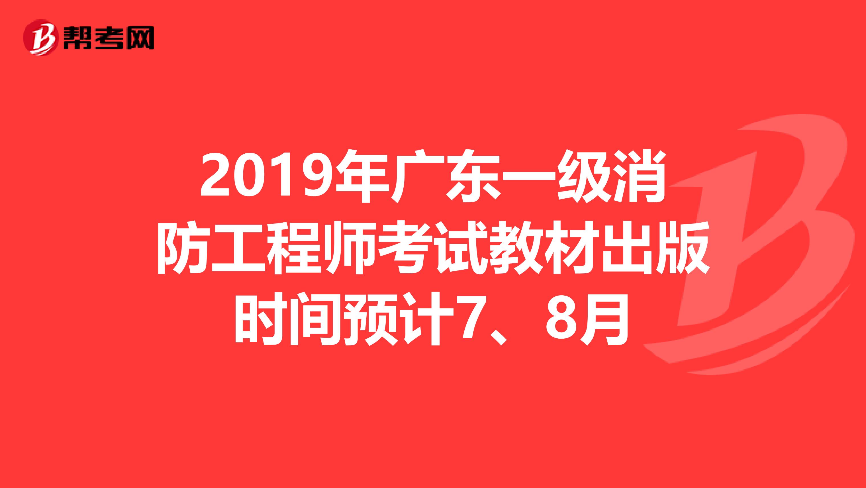 2019年广东一级消防工程师考试教材出版时间预计7、8月