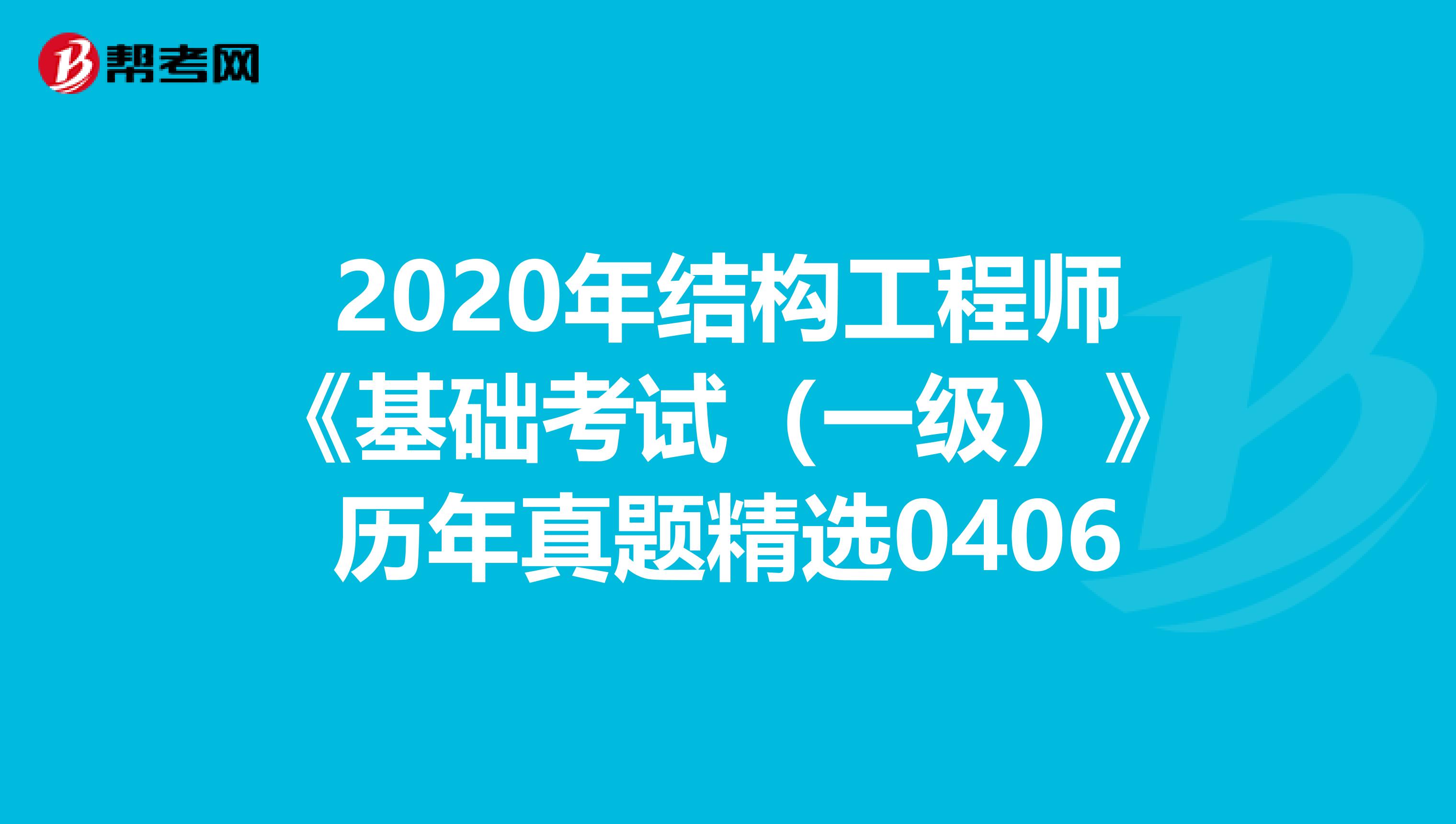 2020年结构工程师《基础考试（一级）》历年真题精选0406