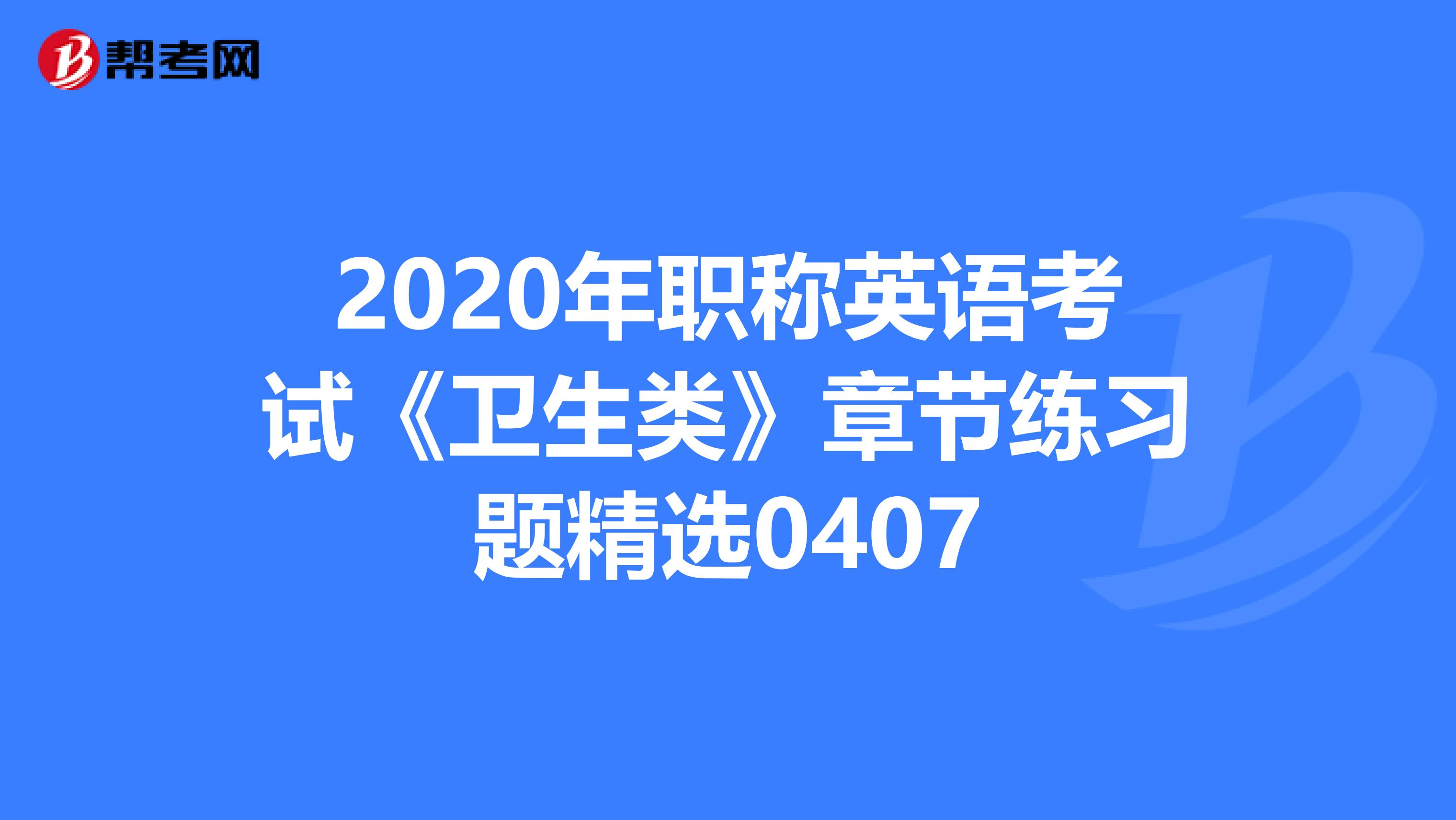 2020年职称英语考试《卫生类》章节练习题精选0407