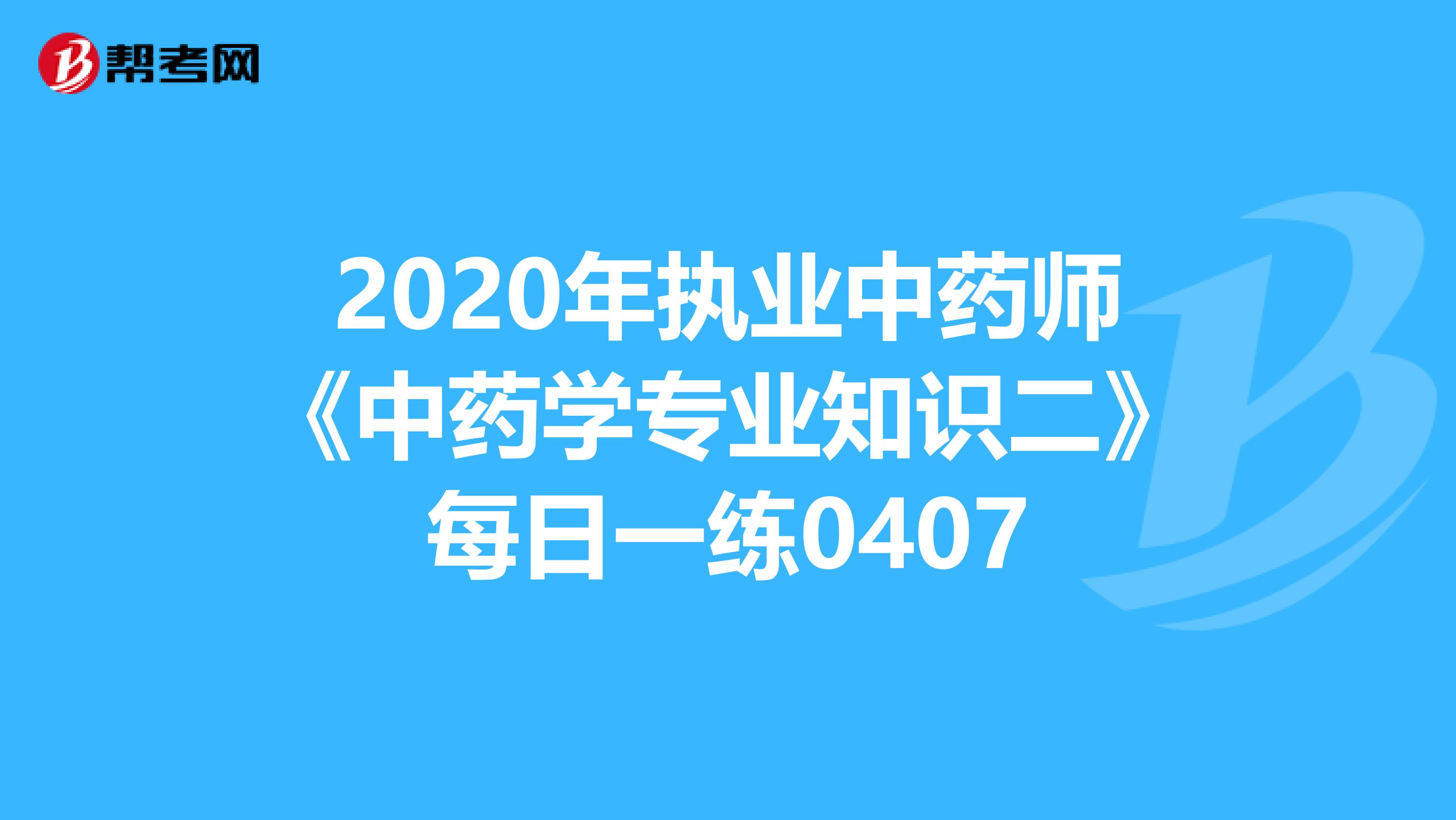 2020年執業中藥師《中藥學專業知識二》每日一練0407