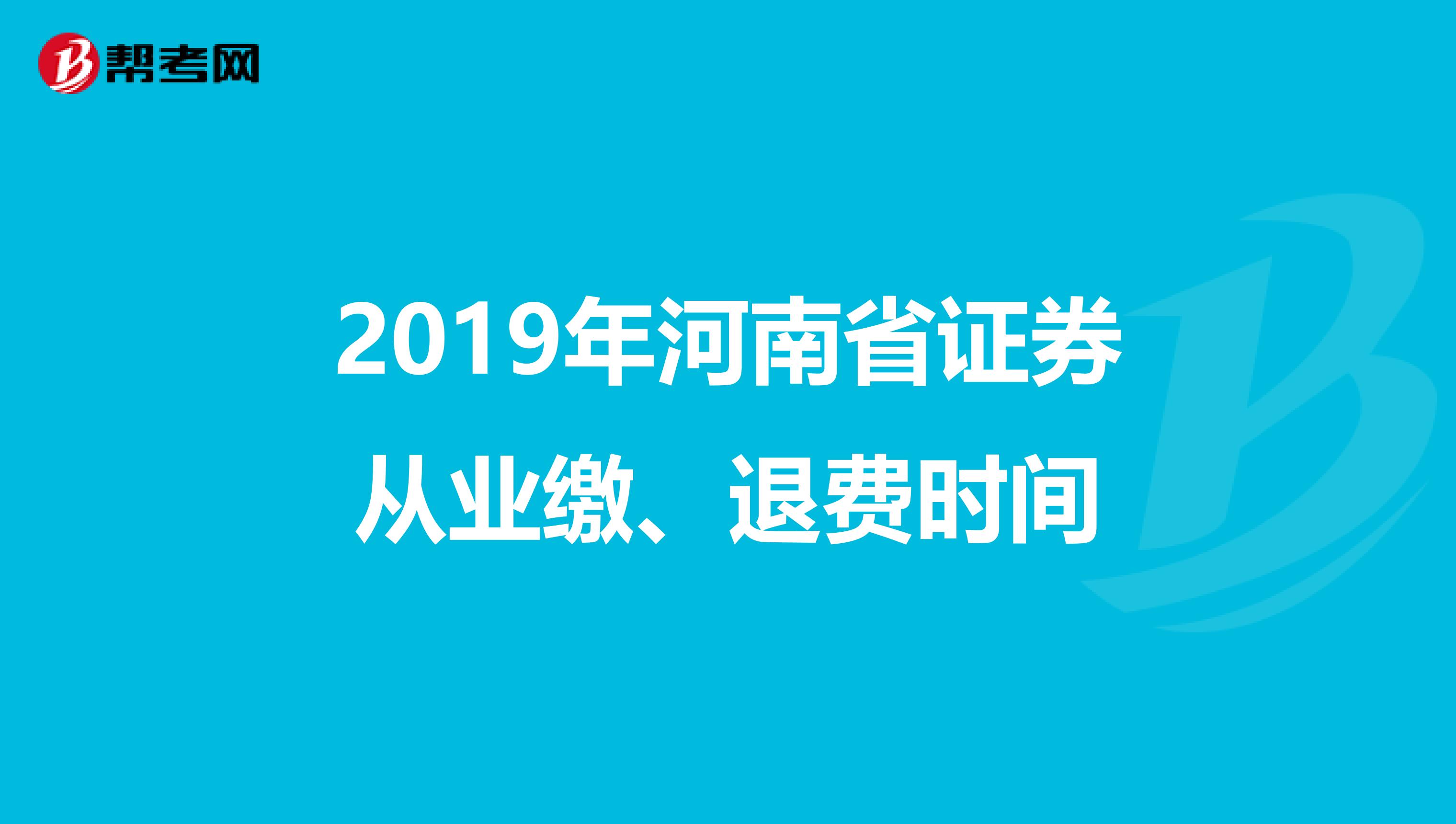 2019年河南省证券从业缴、退费时间