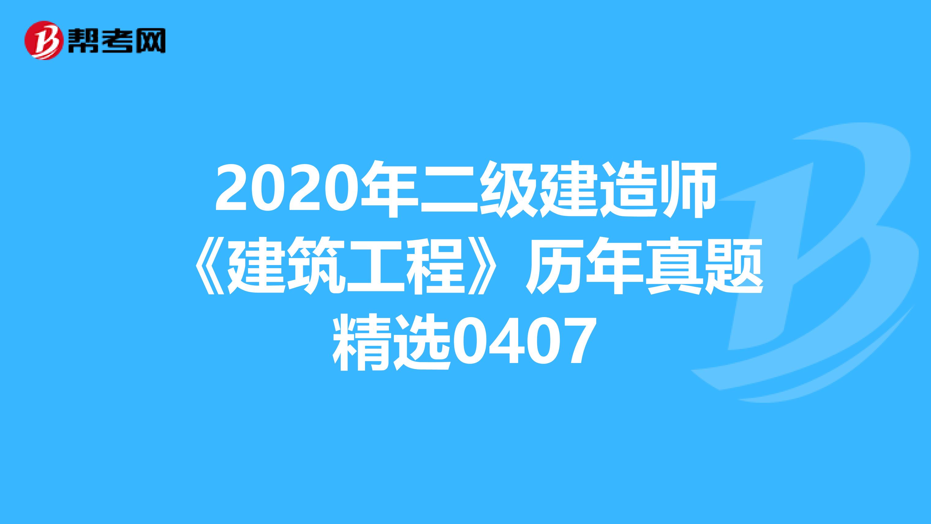 2020年二级建造师《建筑工程》历年真题精选0407