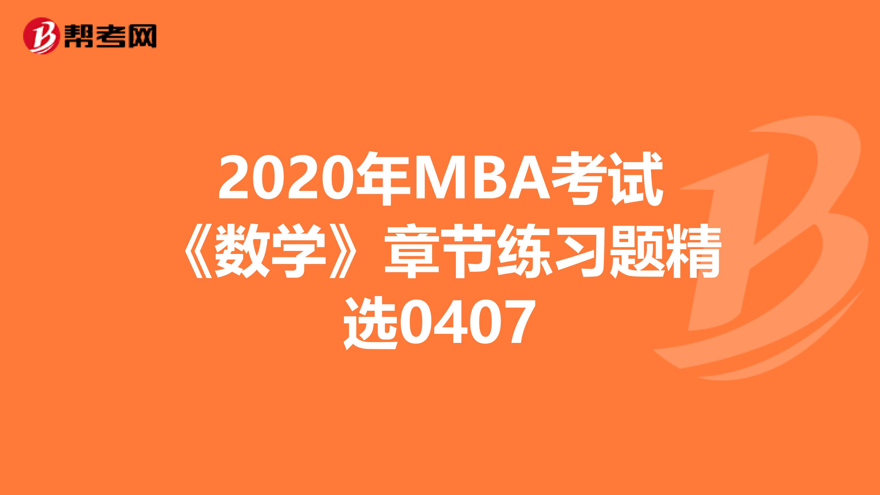 2020年MBA考试《数学》章节练习题精选0407