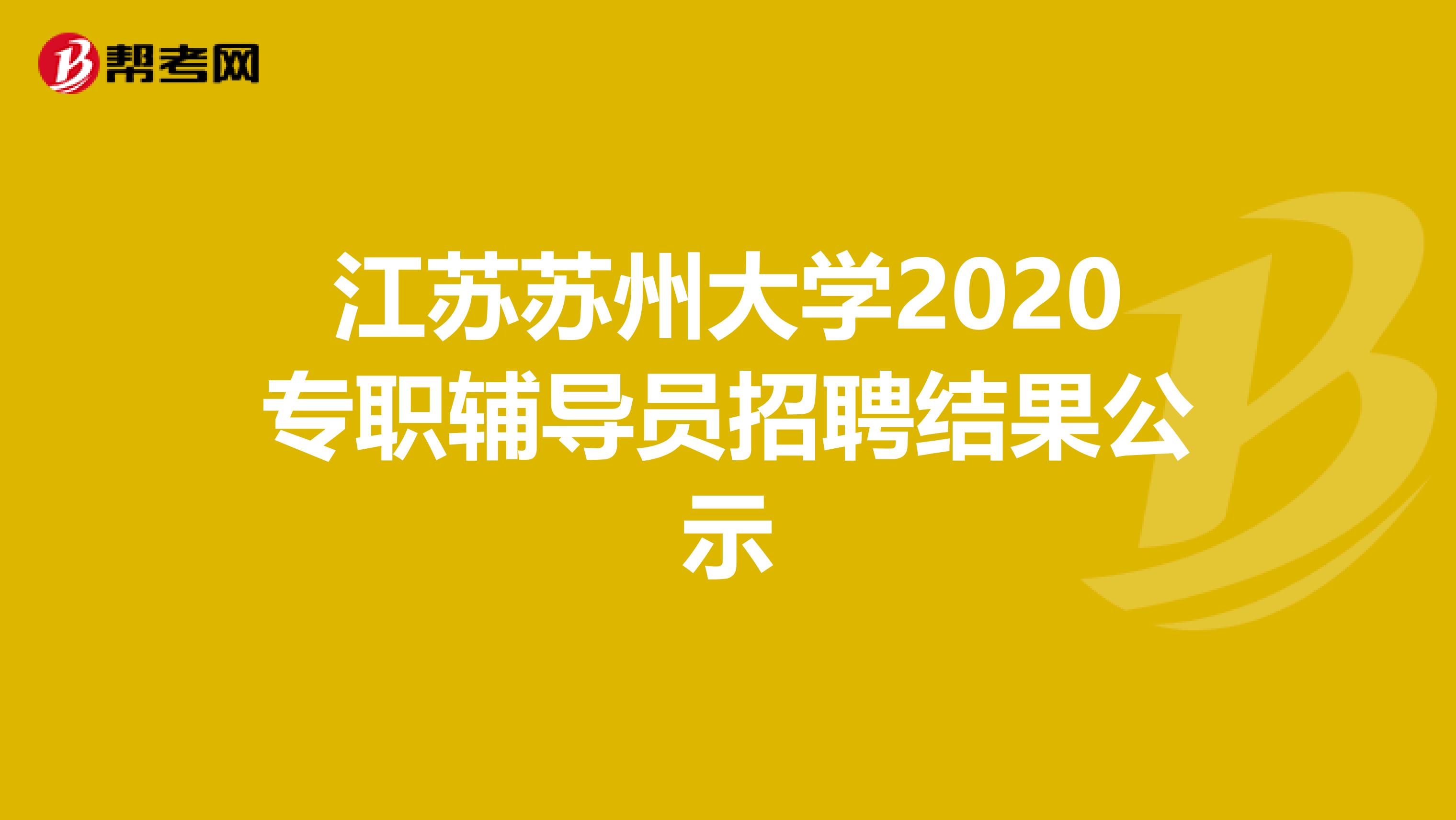 江苏苏州大学2020专职辅导员招聘结果公示