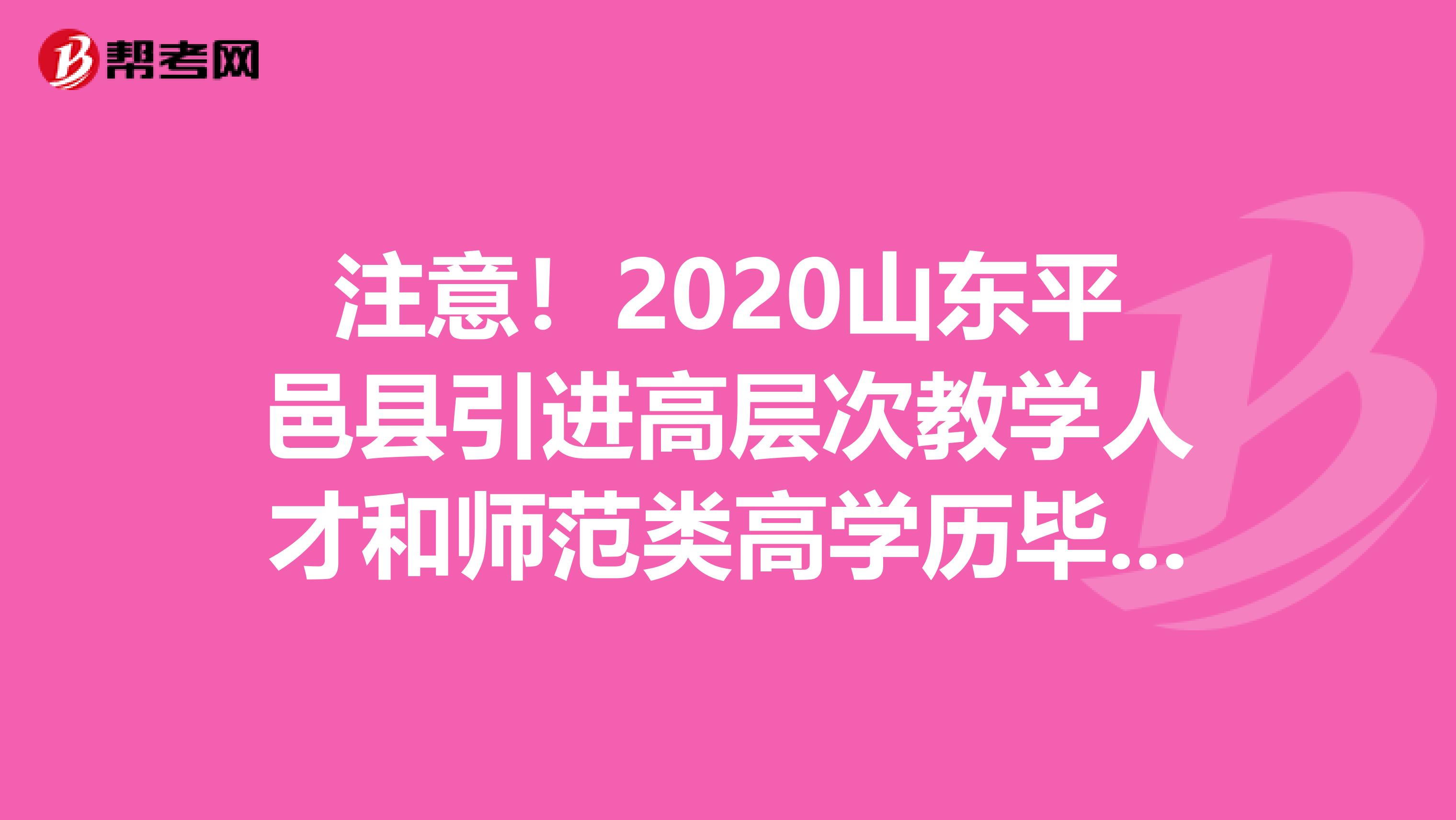 注意！2020山东平邑县引进高层次教学人才和师范类高学历毕业生公告补充说明