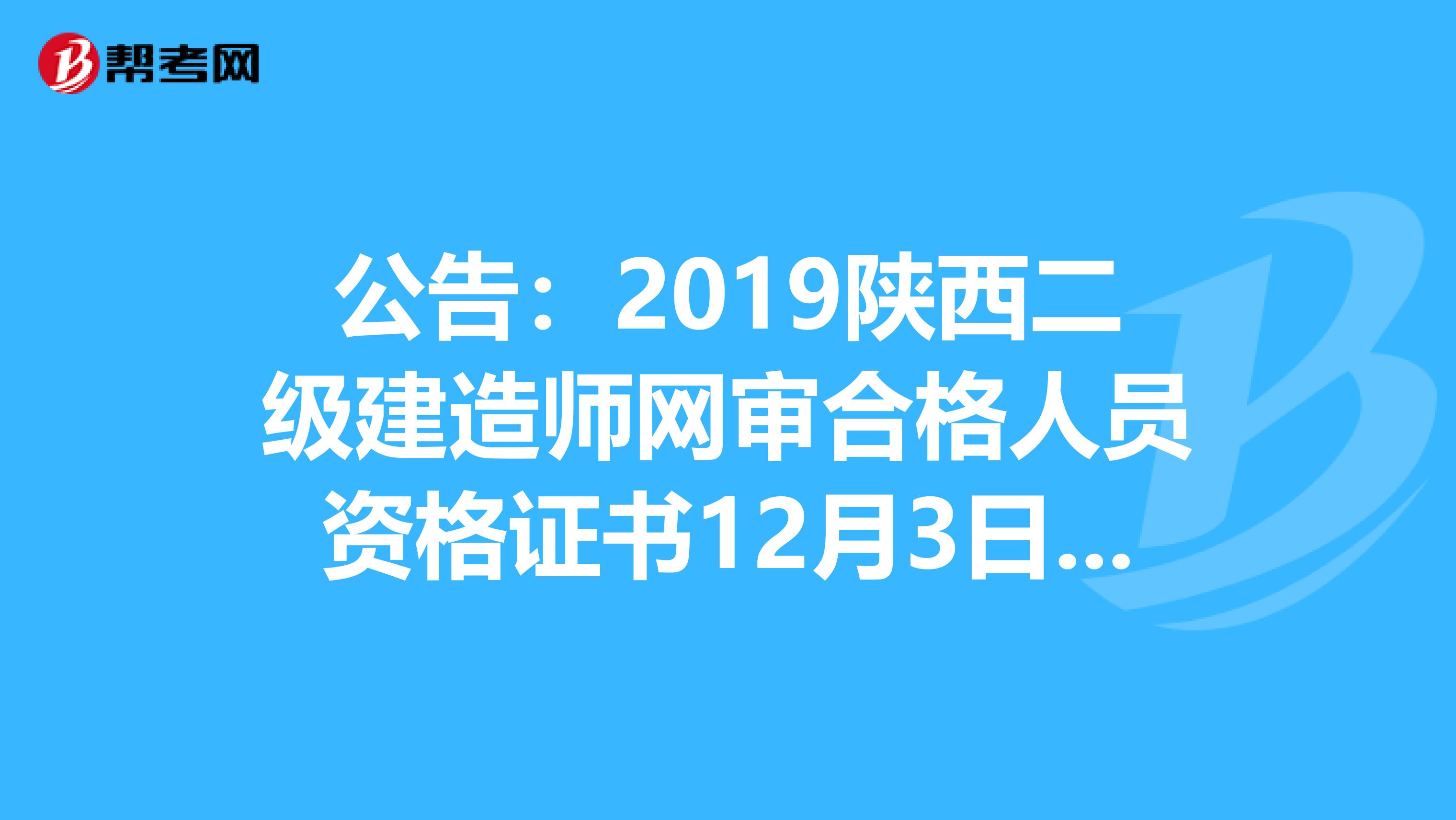 公告：2019陕西二级建造师网审合格人员资格证书12月3日起下载