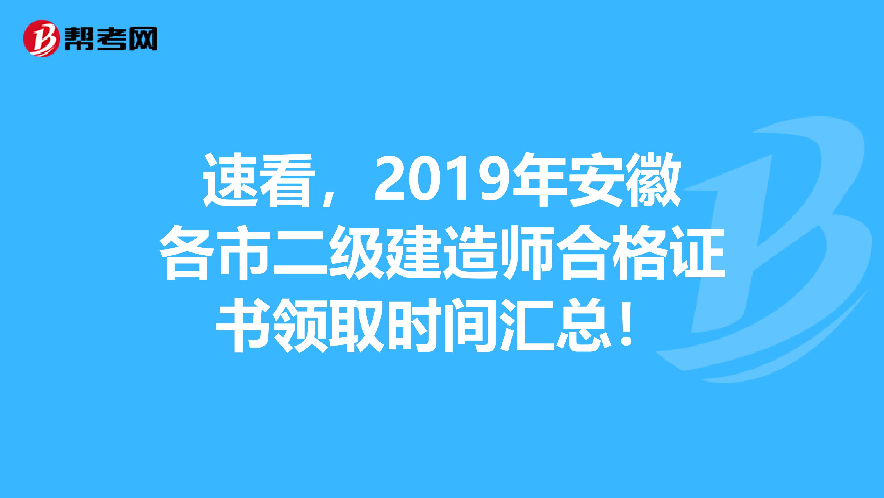 速看，2019年安徽各市二级建造师合格证书领取时间汇总！