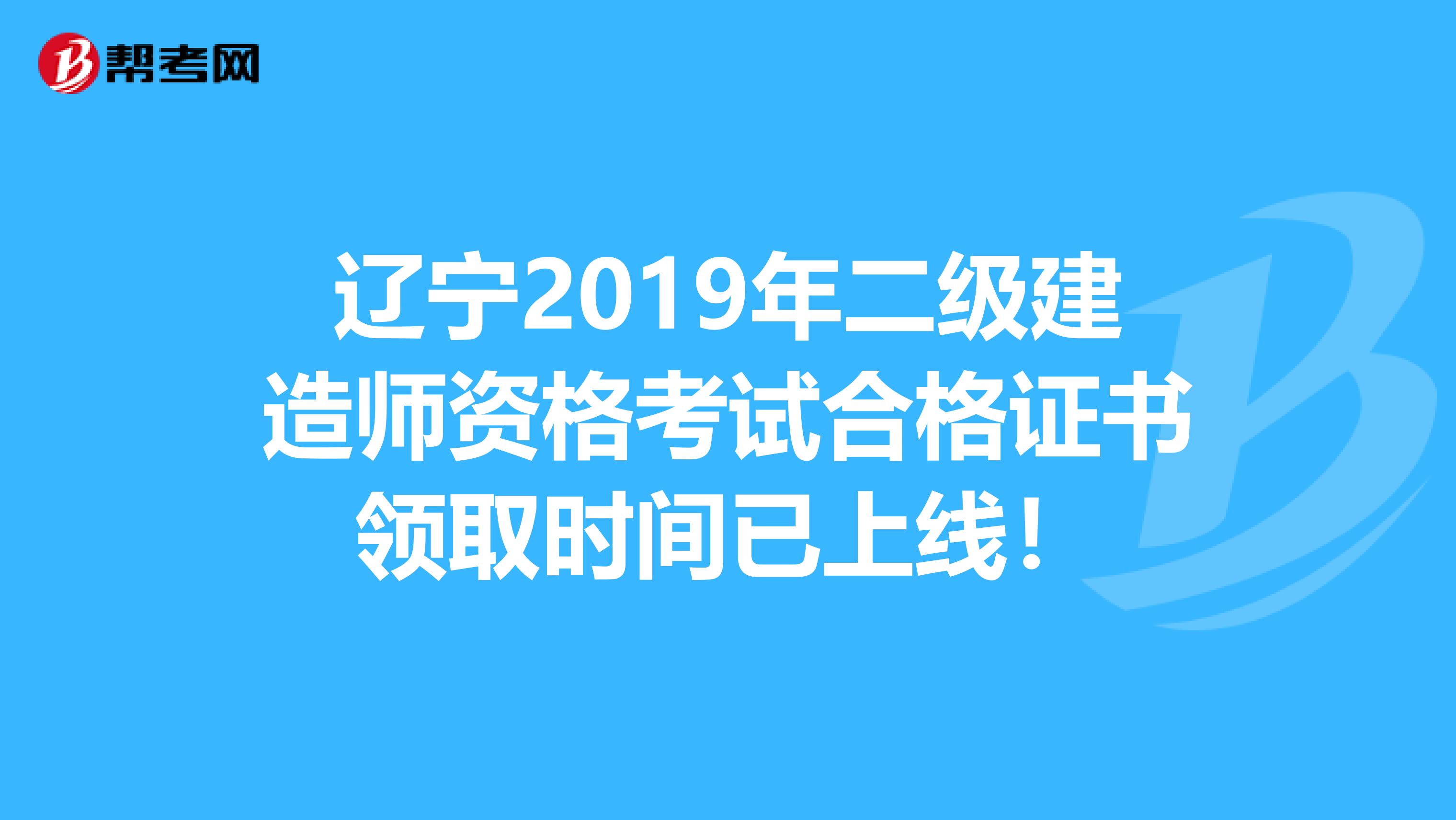 辽宁2019年二级建造师资格考试合格证书领取时间已上线！