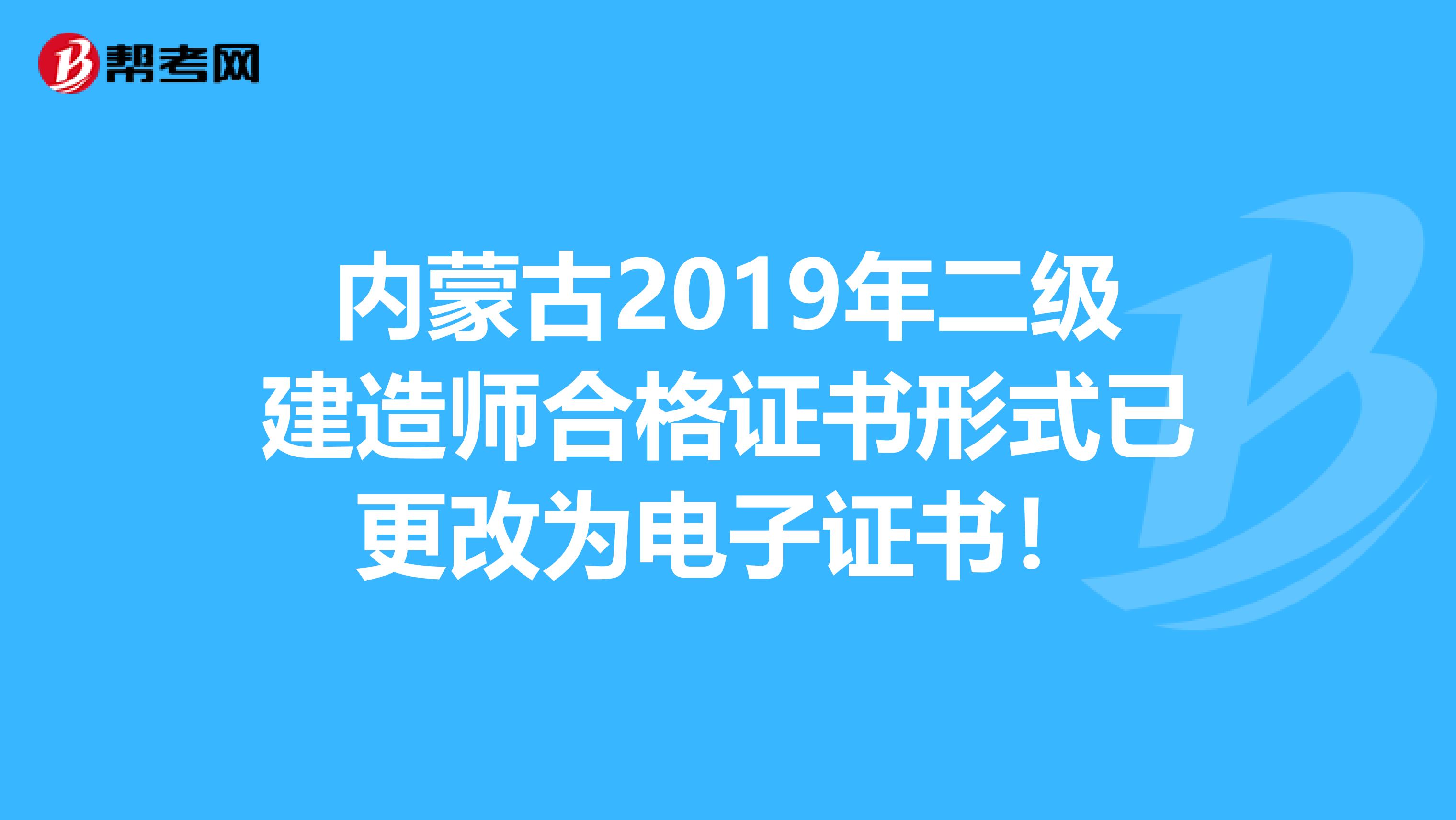 内蒙古2019年二级建造师合格证书形式已更改为电子证书！