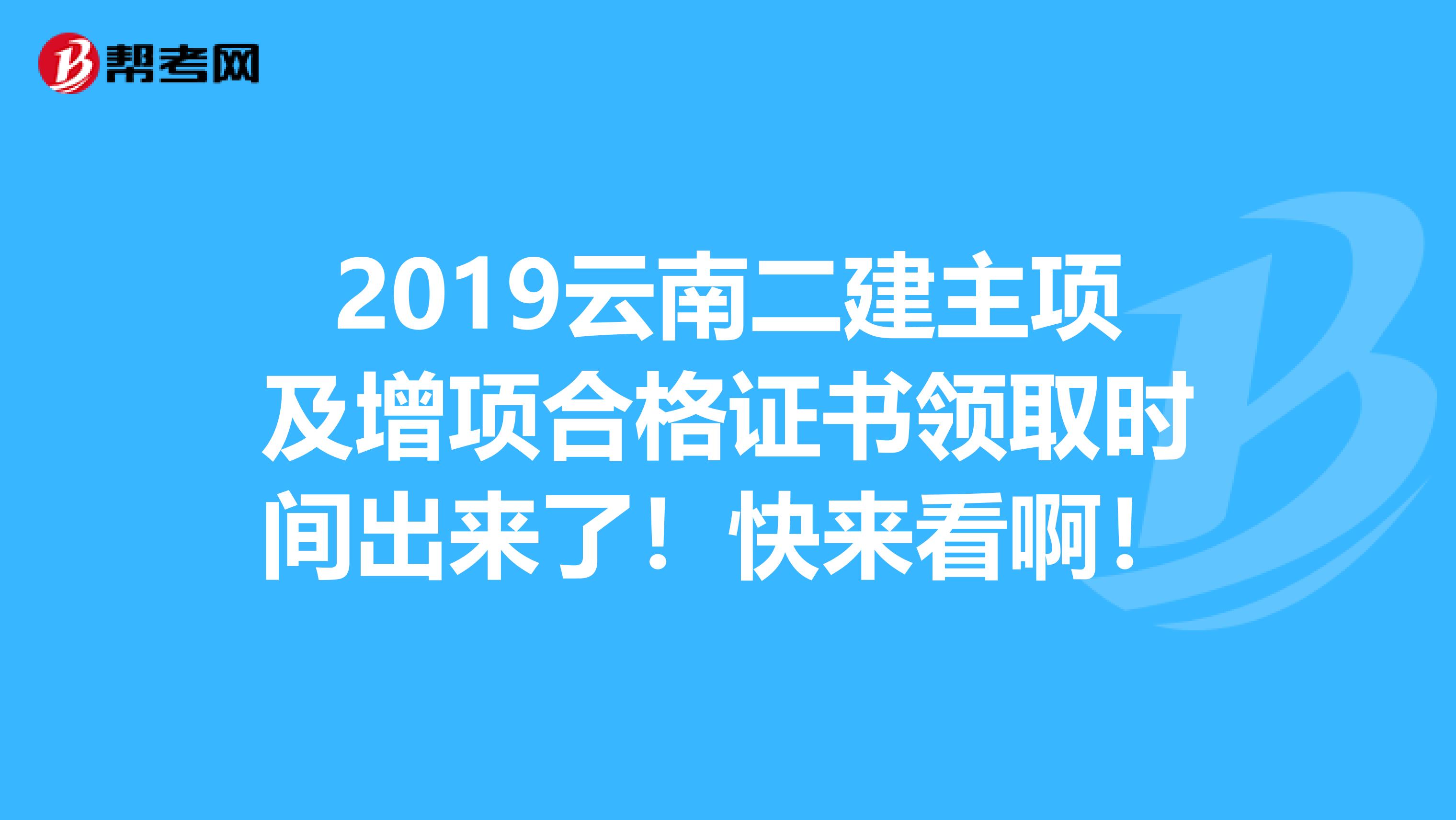 2019云南二建主项及增项合格证书领取时间出来了！快来看啊！