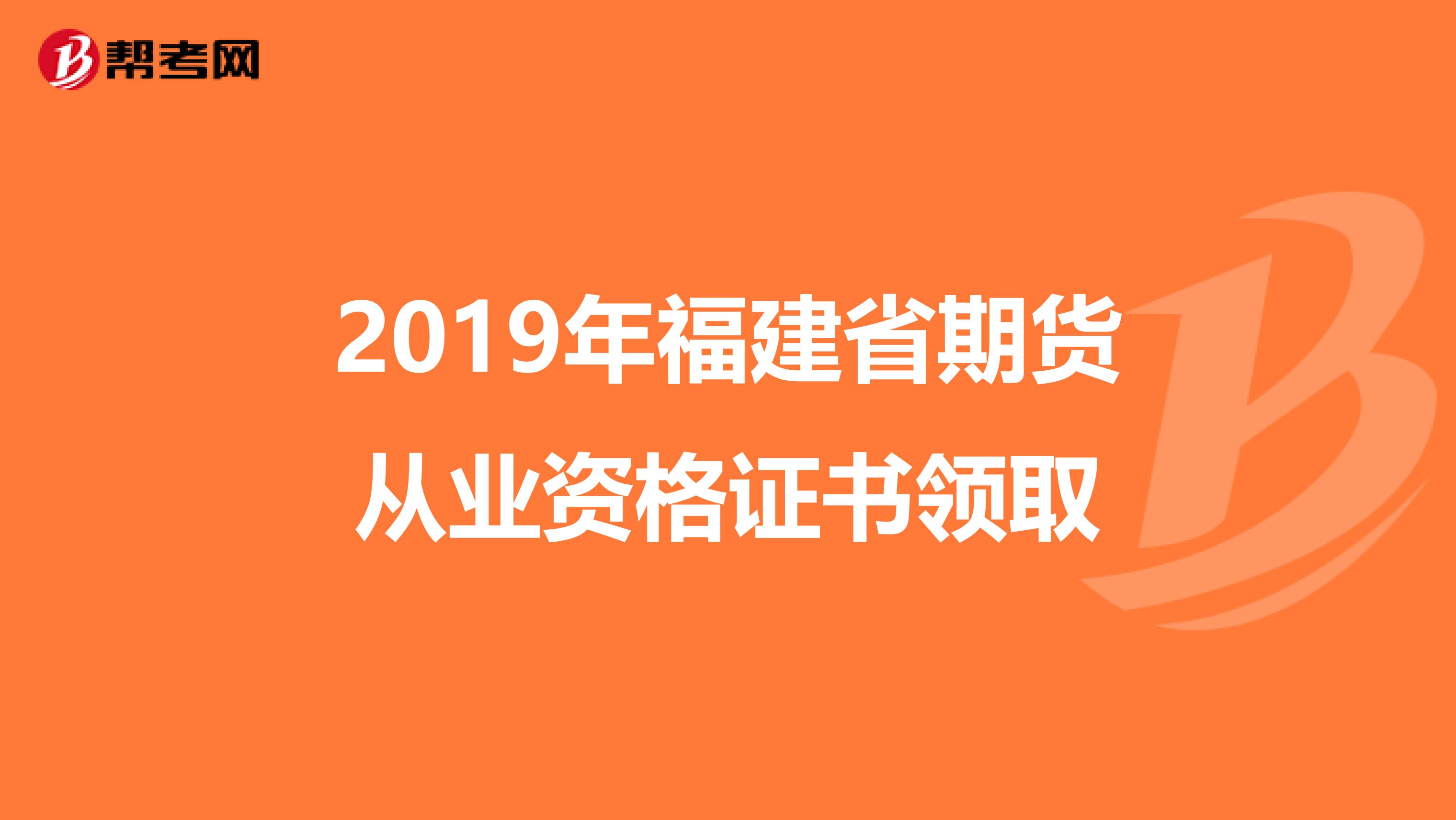 2019年福建省期货从业资格证书领取