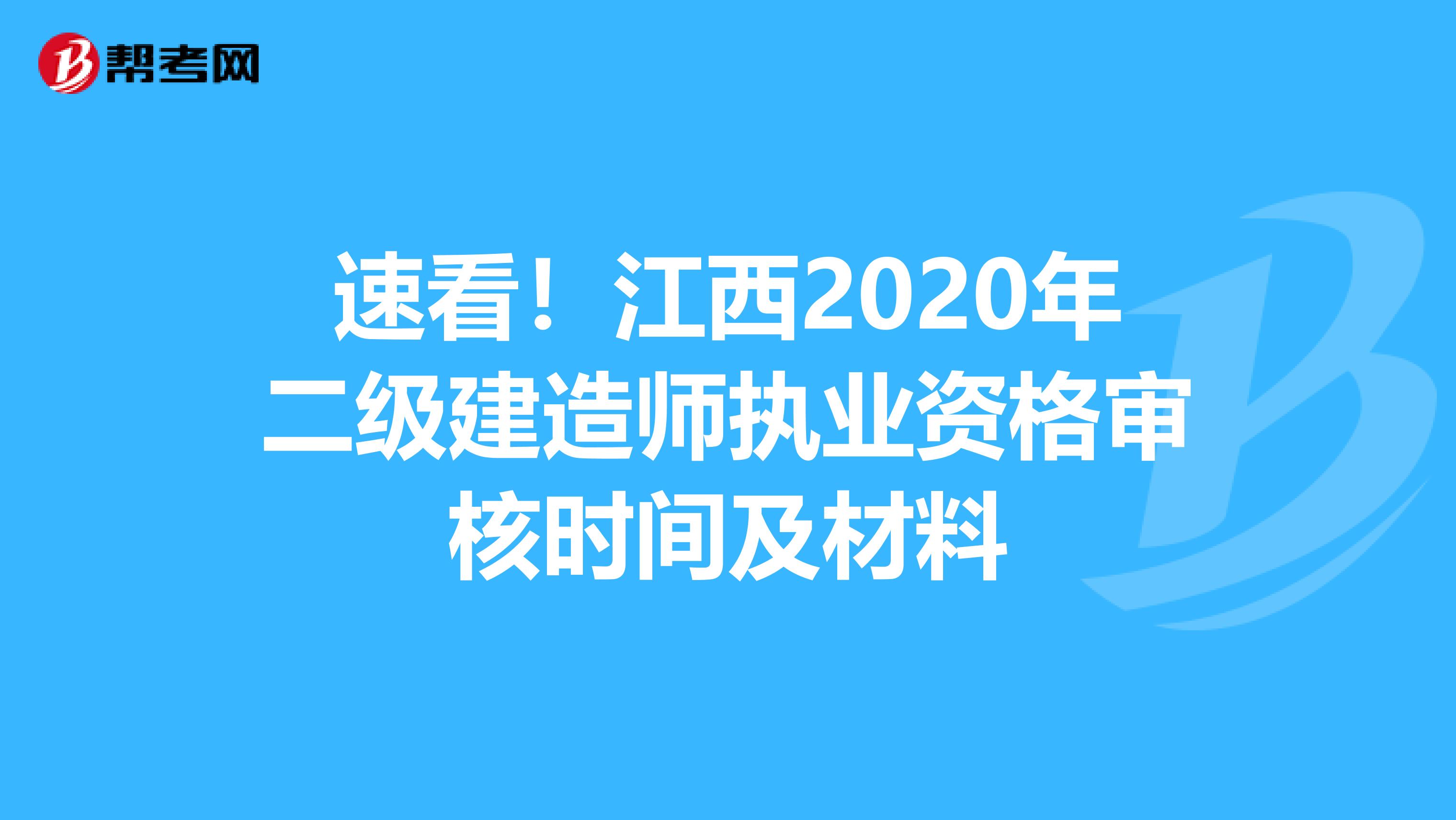 速看！江西2020年二级建造师执业资格审核时间及材料